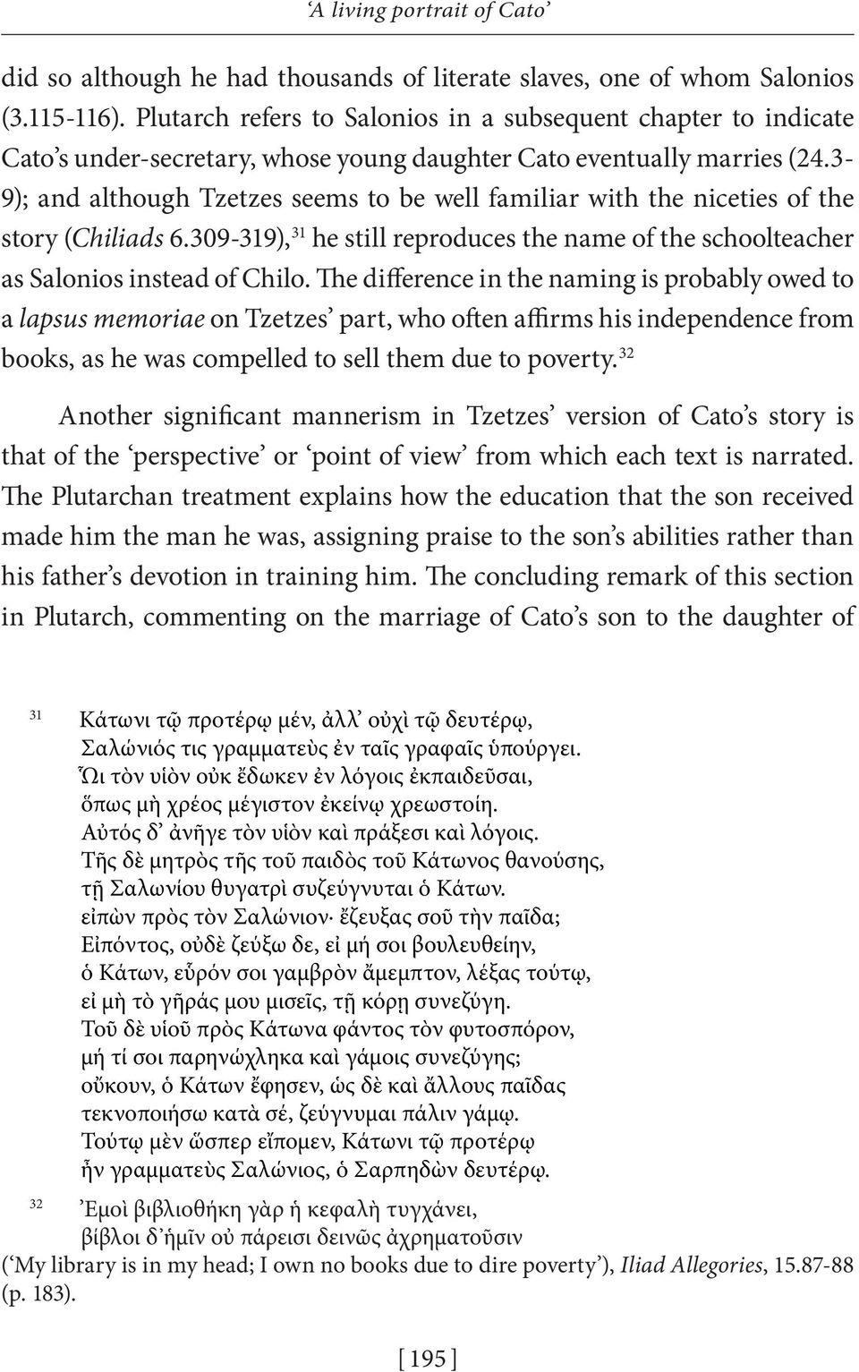 3-9); and although Tzetzes seems to be well familiar with the niceties of the story (Chiliads 6.309-319), 31 he still reproduces the name of the schoolteacher as Salonios instead of Chilo.