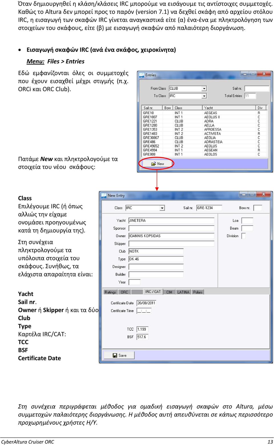 διοργάνωση. Εισαγωγή σκαφών IRC (ανά ένα σκάφος, χειροκίνητα) Menu: Files > Entries Εδώ εμφανίζονται όλες οι συμμετοχές που έχουν εισαχθεί μέχρι στιγμής (π.χ. ORCi και ORC Club).