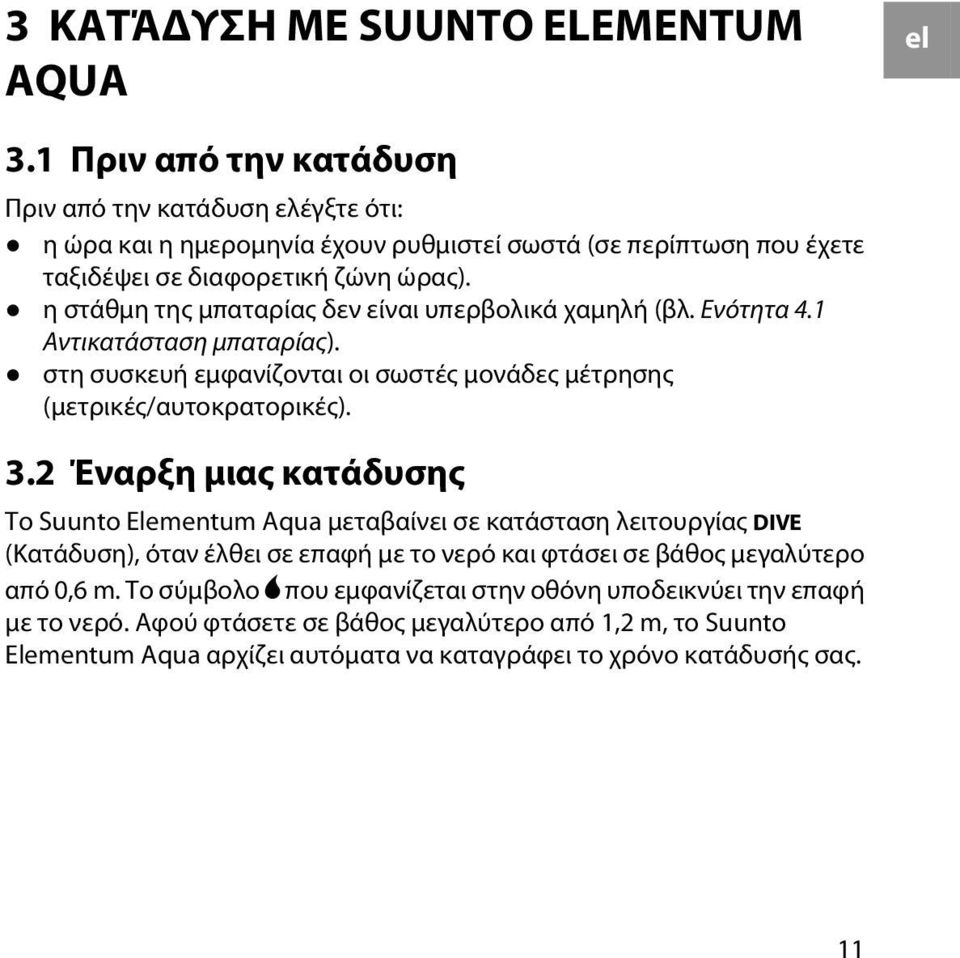 η στάθμη της μπαταρίας δεν είναι υπερβολικά χαμηλή (βλ. Ενότητα 4.1 Αντικατάσταση μπαταρίας). στη συσκευή εμφανίζονται οι σωστές μονάδες μέτρησης (μετρικές/αυτοκρατορικές). 3.