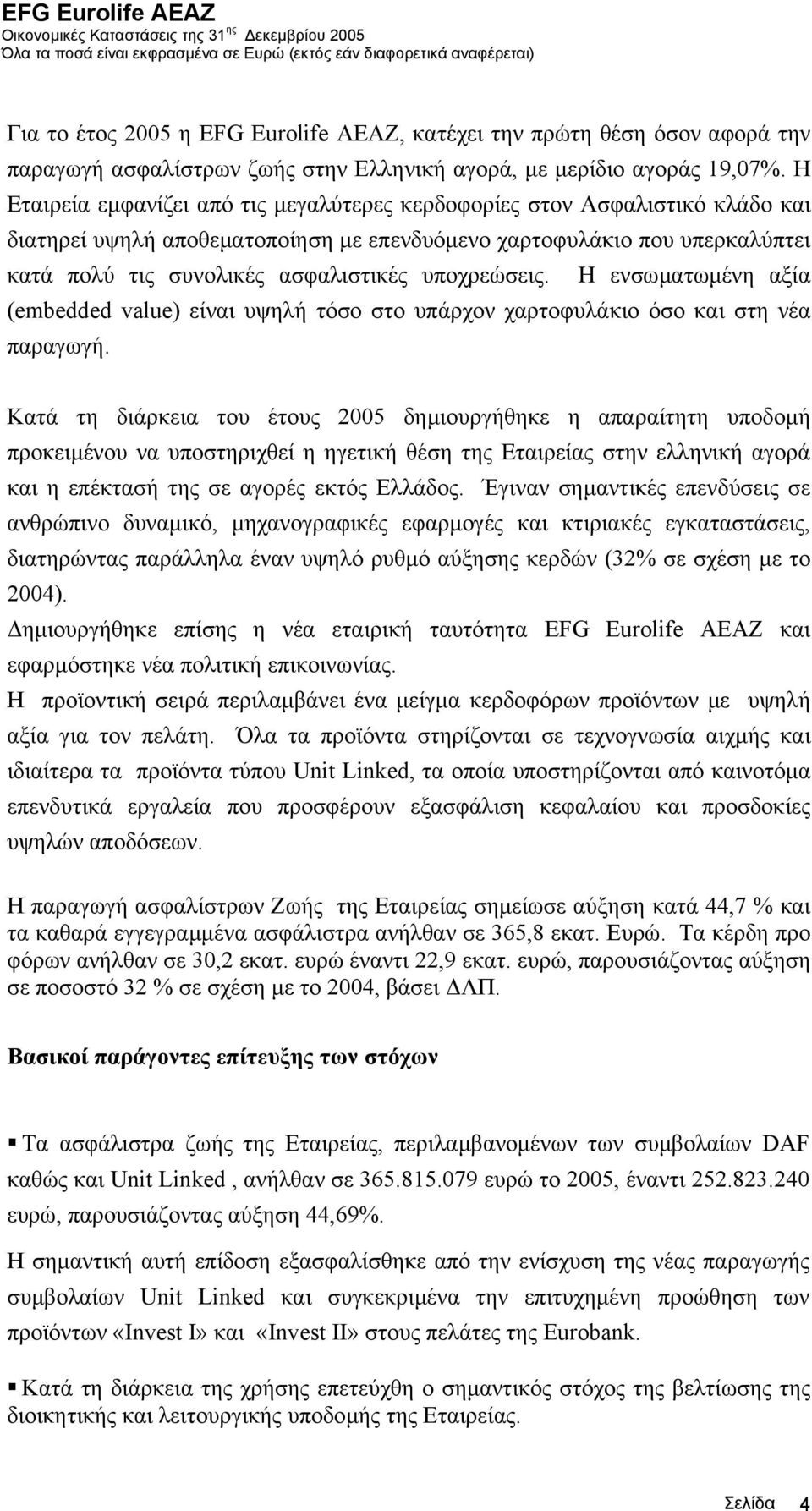 Η Εταιρεία εµφανίζει από τις µεγαλύτερες κερδοφορίες στον Ασφαλιστικό κλάδο και διατηρεί υψηλή αποθεµατοποίηση µε επενδυόµενο χαρτοφυλάκιο που υπερκαλύπτει κατά πολύ τις συνολικές ασφαλιστικές