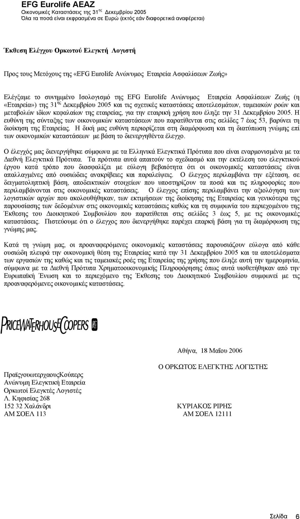 εταιρείας, για την εταιρική χρήση που έληξε την 31 εκεµβρίου 2005. Η ευθύνη της σύνταξης των οικονοµικών καταστάσεων που παρατίθενται στις σελίδες 7 έως 53, βαρύνει τη διοίκηση της Εταιρείας.