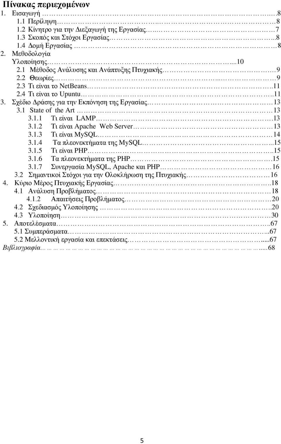13 3.1.2 Τι είναι Apache Web Server 13 3.1.3 Τι είναι MySQL 14 3.1.4 Τα πλεονεκτήματα της MySQL...15 3.1.5 Τι είναι PHP..15 3.1.6 Τα πλεονεκτήματα της PHP.15 3.1.7 Συνεργασία MySQL, Apache και PHP 16 3.
