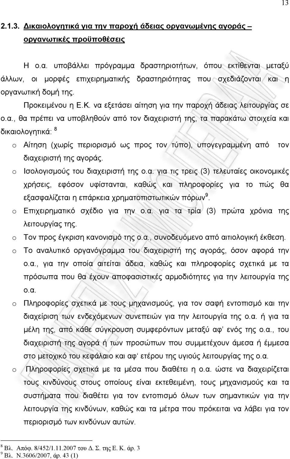 εξετάσει αίτηση για την παροχή άδειας λειτουργίας σε ο.α., θα πρέπει να υποβληθούν από τον διαχειριστή της, τα παρακάτω στοιχεία και δικαιολογητικά: 8 o Αίτηση (χωρίς περιορισμό ως προς τον τύπο), υπογεγραμμένη από τον διαχειριστή της αγοράς.