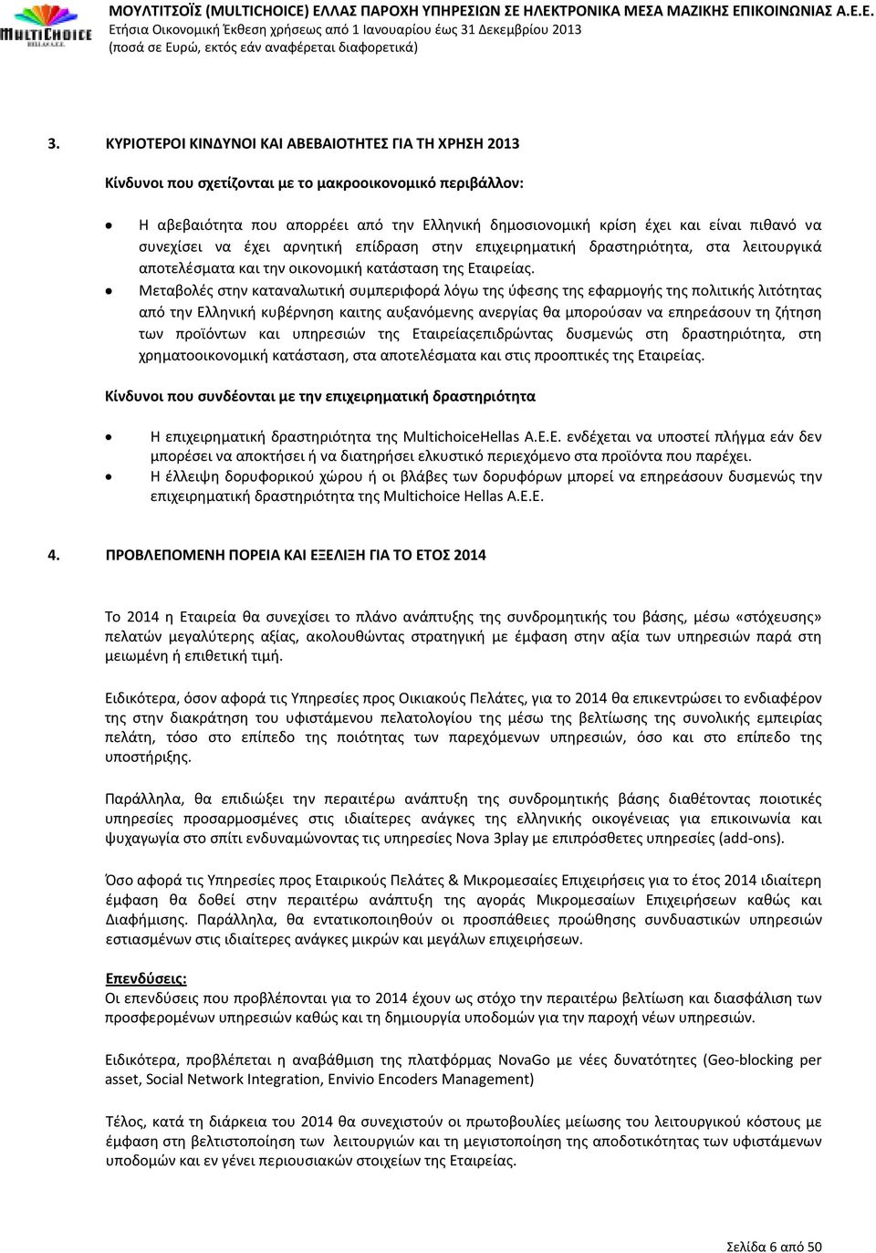 Μεταβολές στην καταναλωτική συμπεριφορά λόγω της ύφεσης της εφαρμογής της πολιτικής λιτότητας από την Ελληνική κυβέρνηση καιτης αυξανόμενης ανεργίας θα μπορούσαν να επηρεάσουν τη ζήτηση των προϊόντων