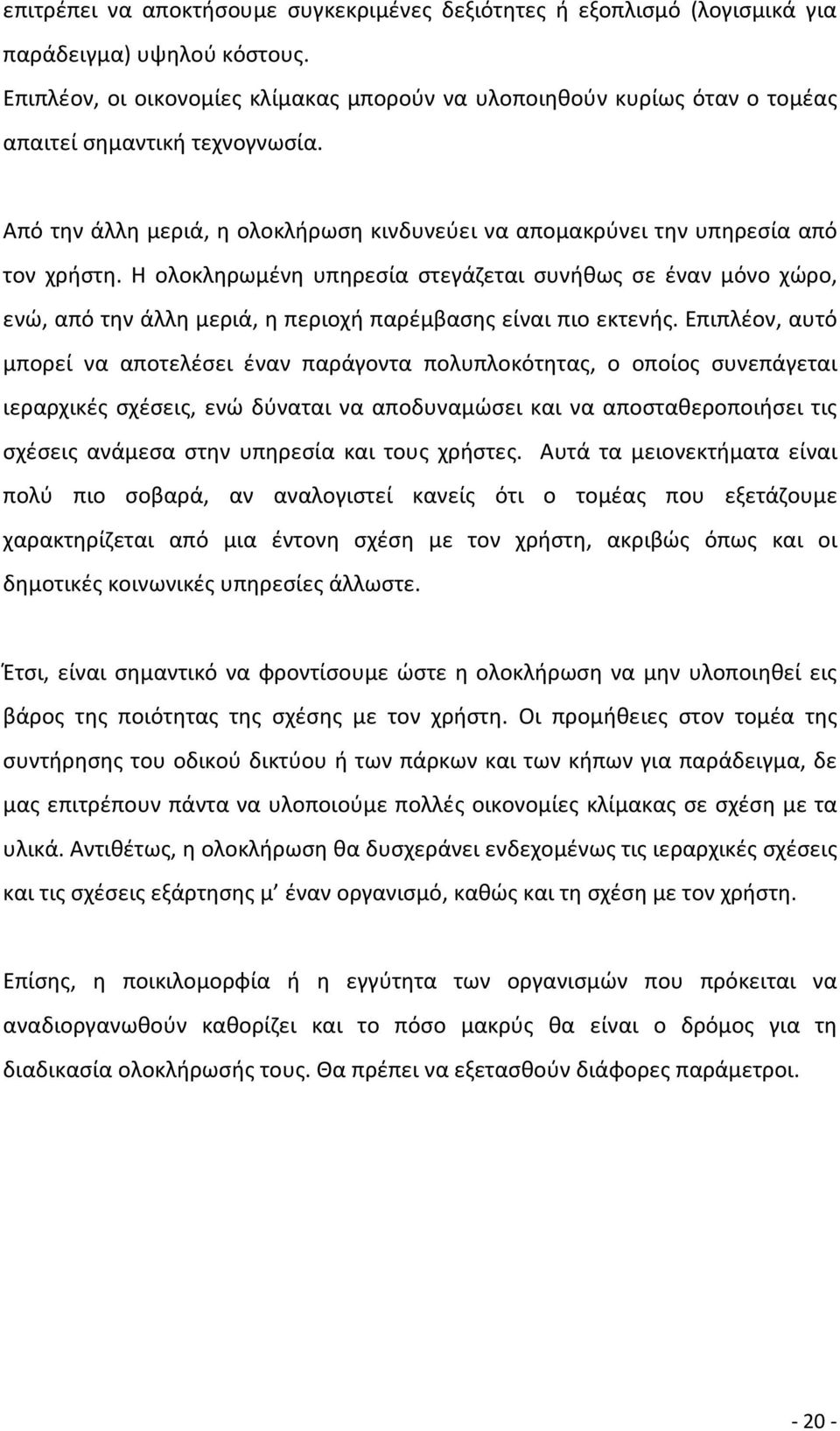 Η ολοκληρωμένη υπηρεσία στεγάζεται συνήθως σε έναν μόνο χώρο, ενώ, από την άλλη μεριά, η περιοχή παρέμβασης είναι πιο εκτενής.