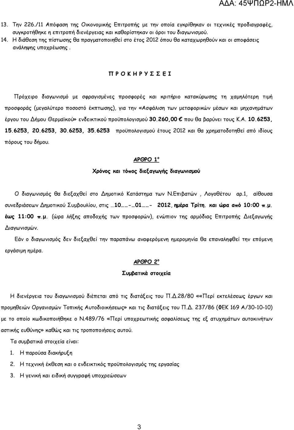 Π Ρ Ο Κ Η Ρ Υ Σ Σ Ε Ι Πρόχειρο διαγωνισµό µε σφραγισµένες προσφορές και κριτήριο κατακύρωσης τη χαµηλότερη τιµή προσφοράς (µεγαλύτερο ποσοστό έκπτωσης), για την «Ασφάλιση των µεταφορικών µέσων και