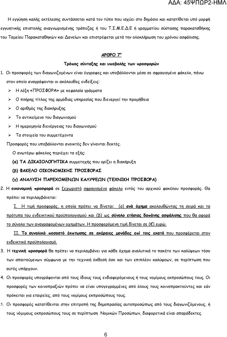 Οι προσφορές των διαγωνιζοµένων είναι έγγραφες και υποβάλλονται µέσα σε σφραγισµένο φάκελο, πάνω στον οποίο αναγράφονται οι ακόλουθες ενδείξεις: Η λέξη «ΠΡΟΣΦΟΡΑ» µε κεφαλαία γράµµατα Ο πλήρης τίτλος