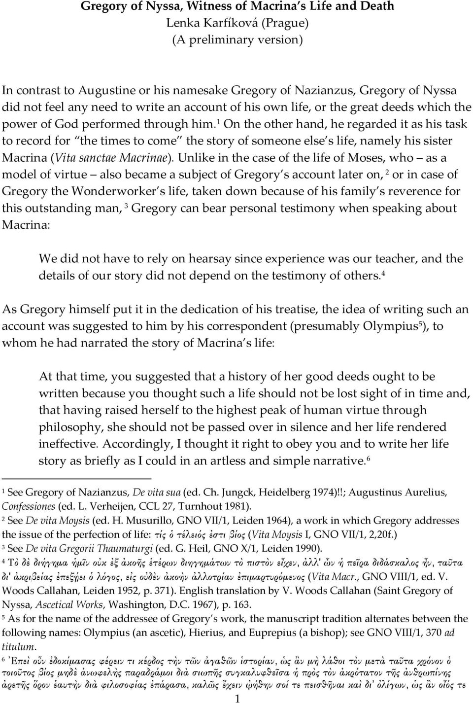 1 On the other hand, he regarded it as his task to record for the times to come the story of someone else s life, namely his sister Macrina (Vita sanctae Macrinae).