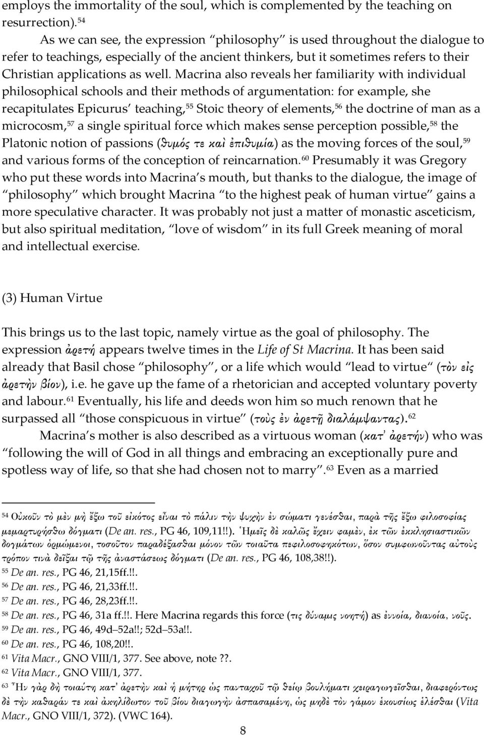 Macrina also reveals her familiarity with individual philosophical schools and their methods of argumentation: for example, she recapitulates Epicurus teaching, 55 Stoic theory of elements, 56 the