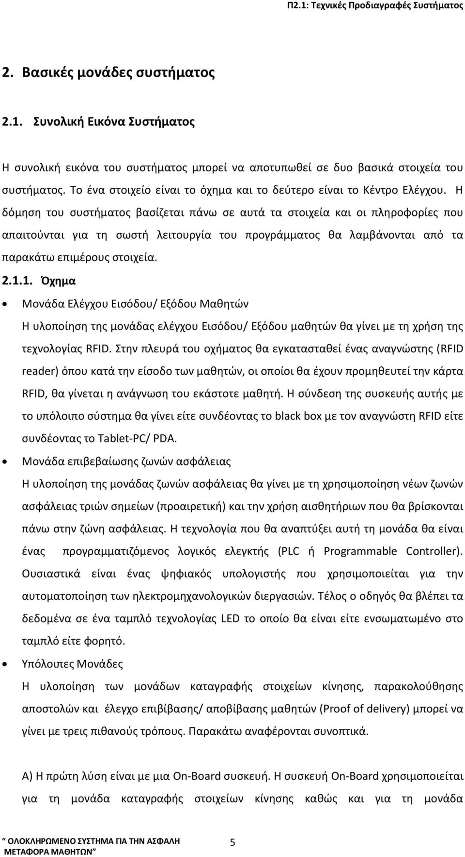 Η δόμηση του συστήματος βασίζεται πάνω σε αυτά τα στοιχεία και οι πληροφορίες που απαιτούνται για τη σωστή λειτουργία του προγράμματος θα λαμβάνονται από τα παρακάτω επιμέρους στοιχεία. 2.1.