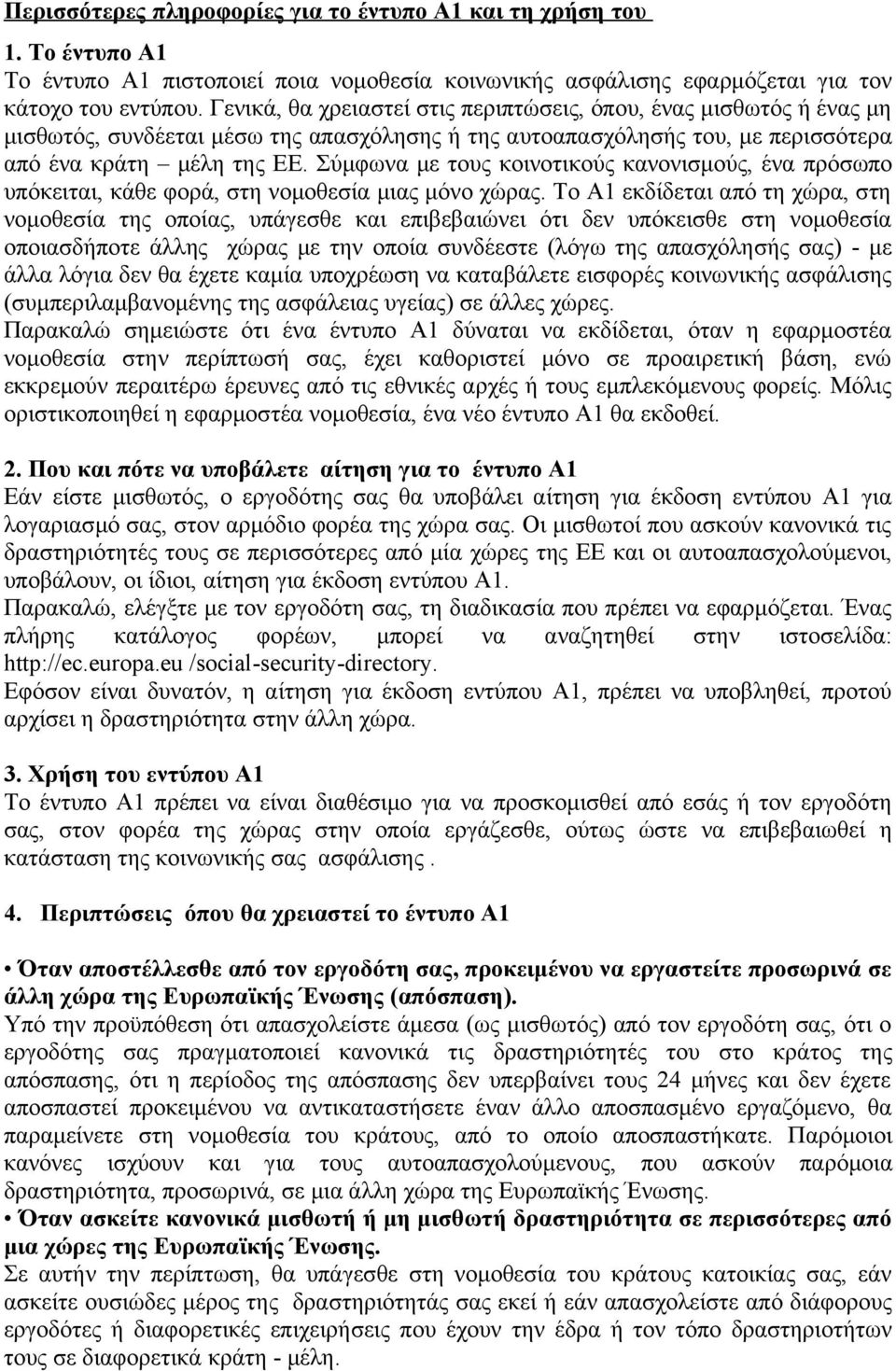 Σύμφωνα με τους κοινοτικούς κανονισμούς, ένα πρόσωπο υπόκειται, κάθε φορά, στη νομοθεσία μιας μόνο χώρας.