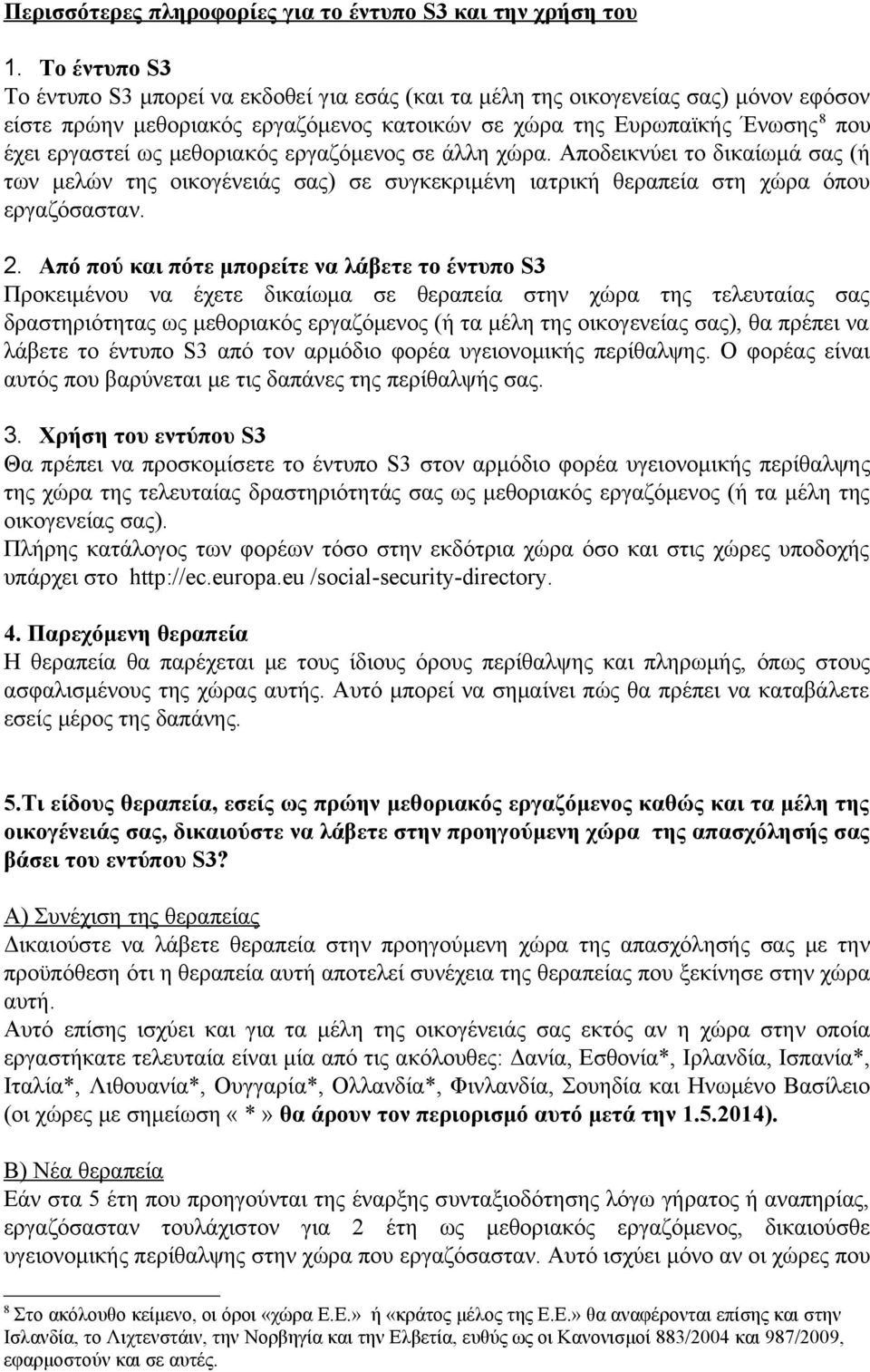 μεθοριακός εργαζόμενος σε άλλη χώρα. Αποδεικνύει το δικαίωμά σας (ή των μελών της οικογένειάς σας) σε συγκεκριμένη ιατρική θεραπεία στη χώρα όπου εργαζόσασταν. 2.