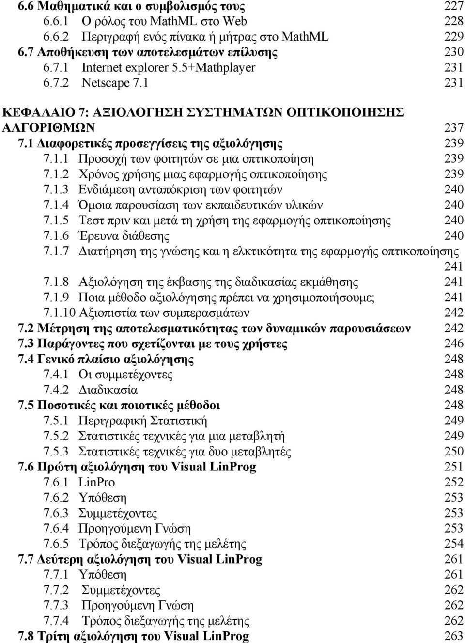 1.2 Χρόνος χρήσης µιας εφαρµογής οπτικοποίησης 239 7.1.3 Ενδιάµεση ανταπόκριση των φοιτητών 240 7.1.4 Όµοια παρουσίαση των εκπαιδευτικών υλικών 240 7.1.5 Τεστ πριν και µετά τη χρήση της εφαρµογής οπτικοποίησης 240 7.