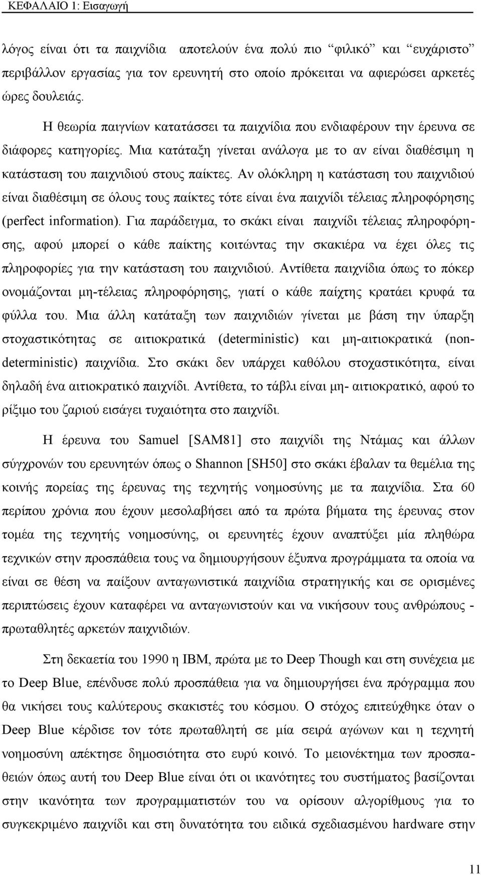 Αν ολόκληρη η κατάσταση του παιχνιδιού είναι διαθέσιμη σε όλους τους παίκτες τότε είναι ένα παιχνίδι τέλειας πληροφόρησης (perfect information).