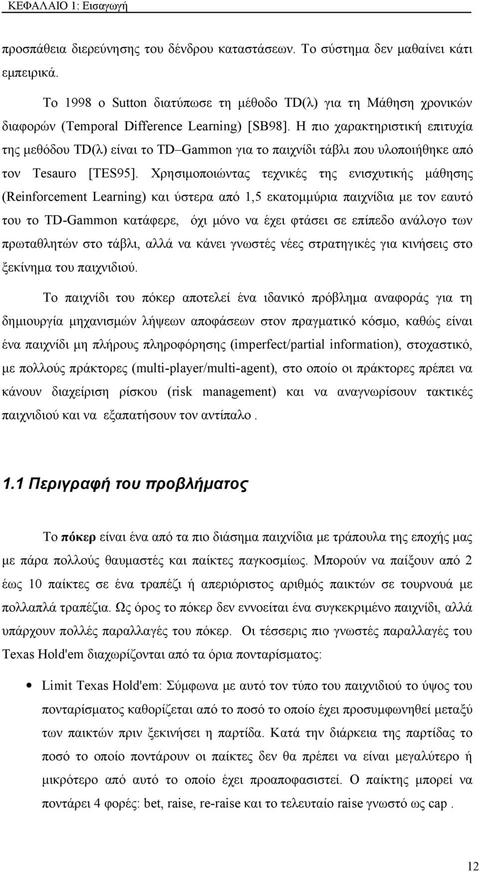 Η πιο χαρακτηριστική επιτυχία της μεθόδου TD(λ) είναι το TD Gammon για το παιχνίδι τάβλι που υλοποιήθηκε από τον Tesauro [TES95].