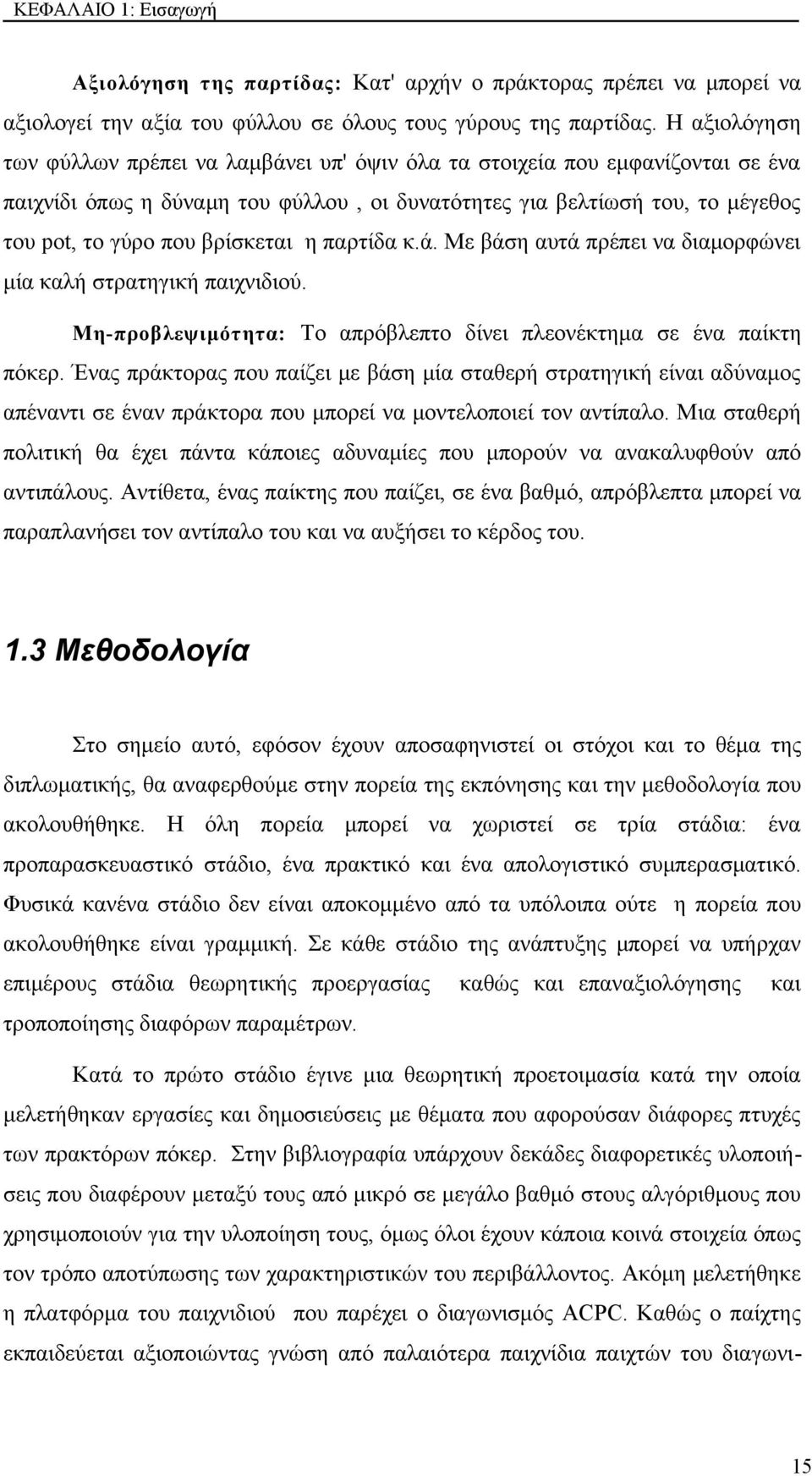 βρίσκεται η παρτίδα κ.ά. Με βάση αυτά πρέπει να διαμορφώνει μία καλή στρατηγική παιχνιδιού. Μη-προβλεψιμότητα: Το απρόβλεπτο δίνει πλεονέκτημα σε ένα παίκτη πόκερ.