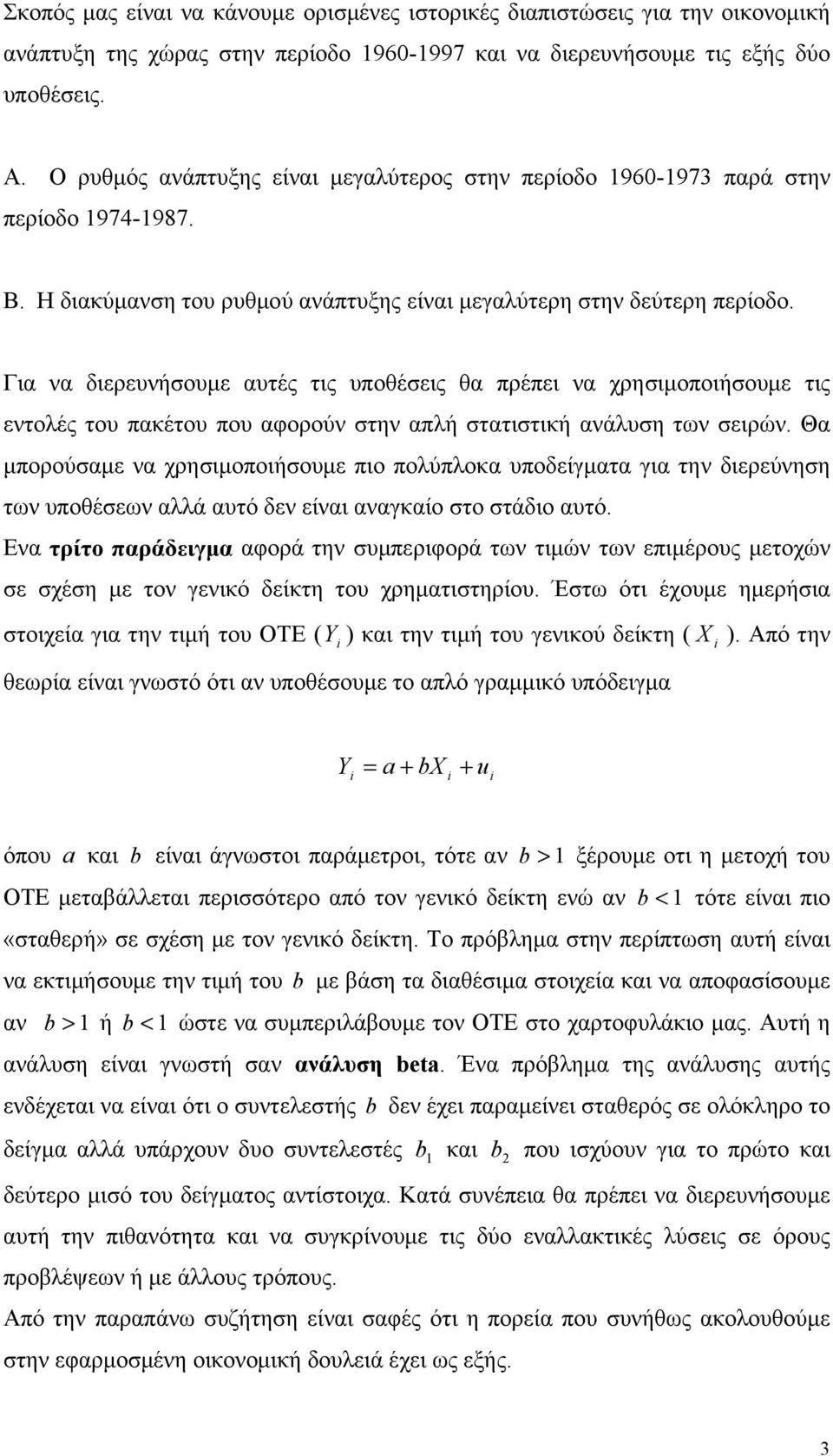 Για να διερευνήσουμε αυτές τις υποθέσεις θα πρέπει να χρησιμοποιήσουμε τις εντολές του πακέτου που αφορούν στην απλή στατιστική ανάλυση των σειρών.