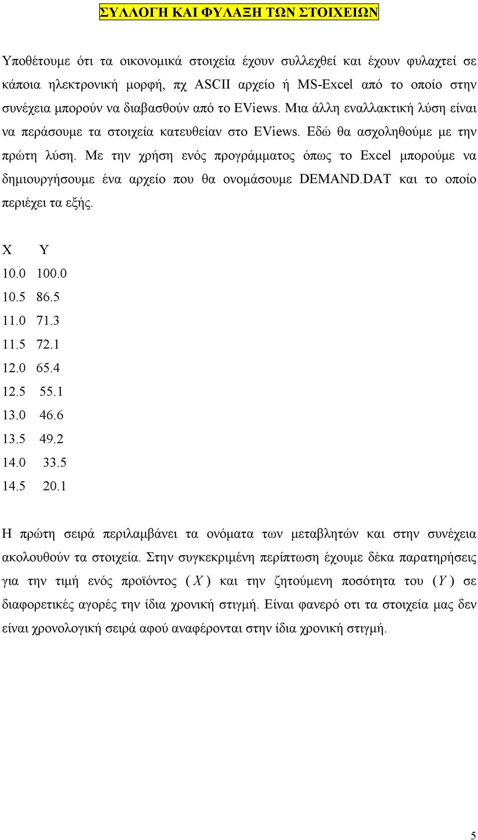 Με την χρήση ενός προγράμματος όπως το Excel μπορούμε να δημιουργήσουμε ένα αρχείο που θα ονομάσουμε DEMAND.DAT και το οποίο περιέχει τα εξής. Χ Υ 10.0 100.0 10.5 86.5 11.0 71.3 11.5 72.1 12.0 65.