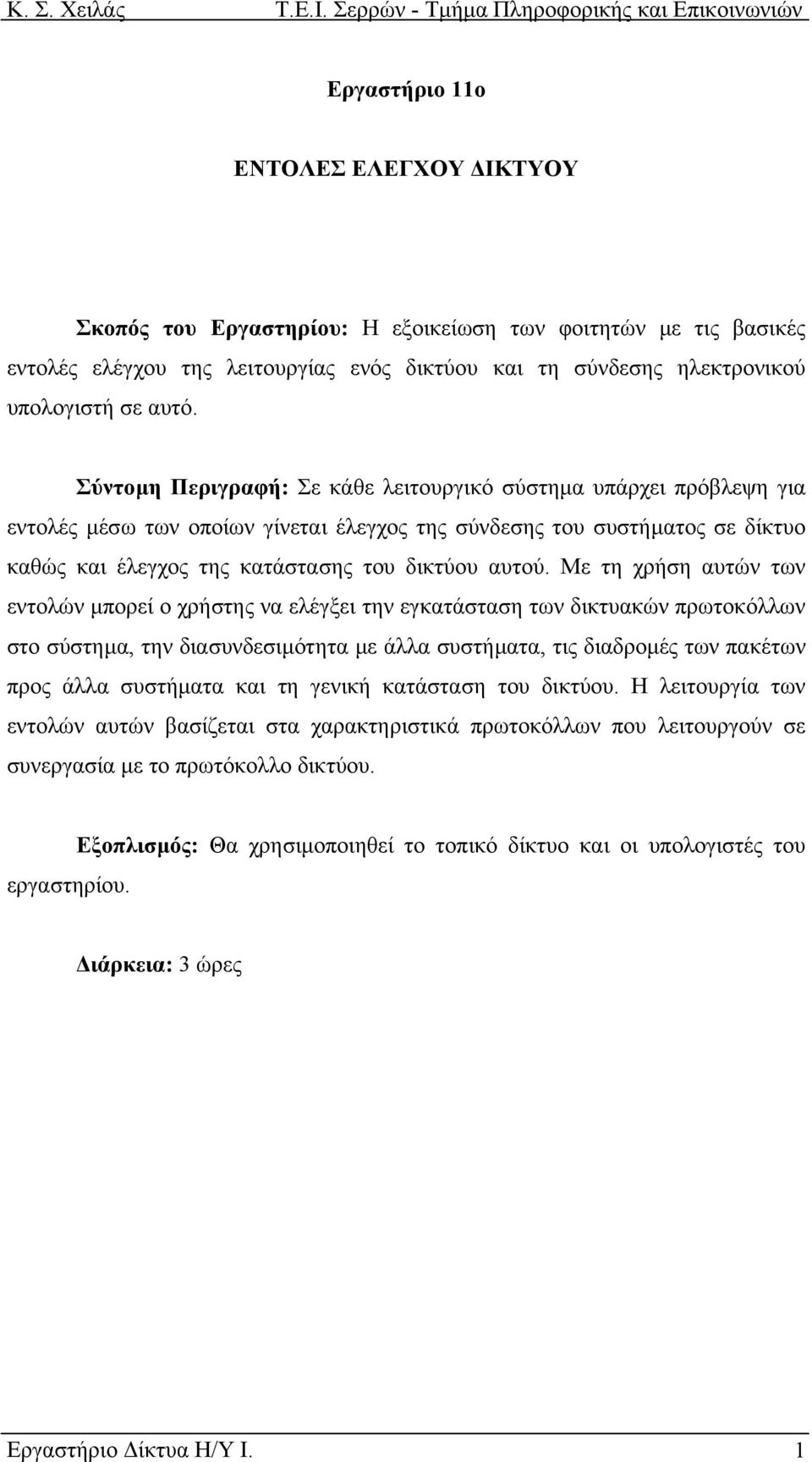 Με τη χρήση αυτών των εντολών µπορεί ο χρήστης να ελέγξει την εγκατάσταση των δικτυακών πρωτοκόλλων στο σύστηµα, την διασυνδεσιµότητα µε άλλα συστήµατα, τις διαδροµές των πακέτων προς άλλα συστήµατα