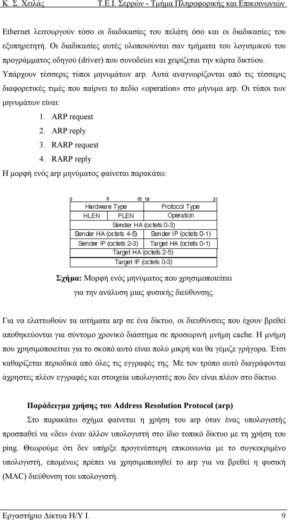 Αυτά αναγνωρίζονται από τις τέσσερις διαφορετικές τιµές που παίρνει το πεδίο «operation» στο µήνυµα arp. Οι τύποι των µηνυµάτων είναι: 1. ARP request 2. ARP reply 3. RARP request 4.