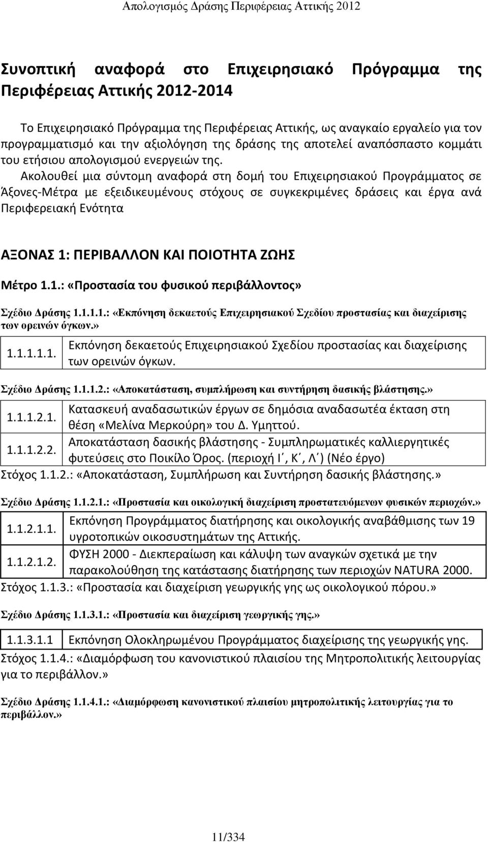 Ακολουθεί μια σύντομη αναφορά στη δομή του Επιχειρησιακού Προγράμματος σε Άξονες-Μέτρα με εξειδικευμένους στόχους σε συγκεκριμένες δράσεις και έργα ανά Περιφερειακή Ενότητα ΑΞΟΝΑΣ 1: ΠΕΡΙΒΑΛΛΟΝ ΚΑΙ