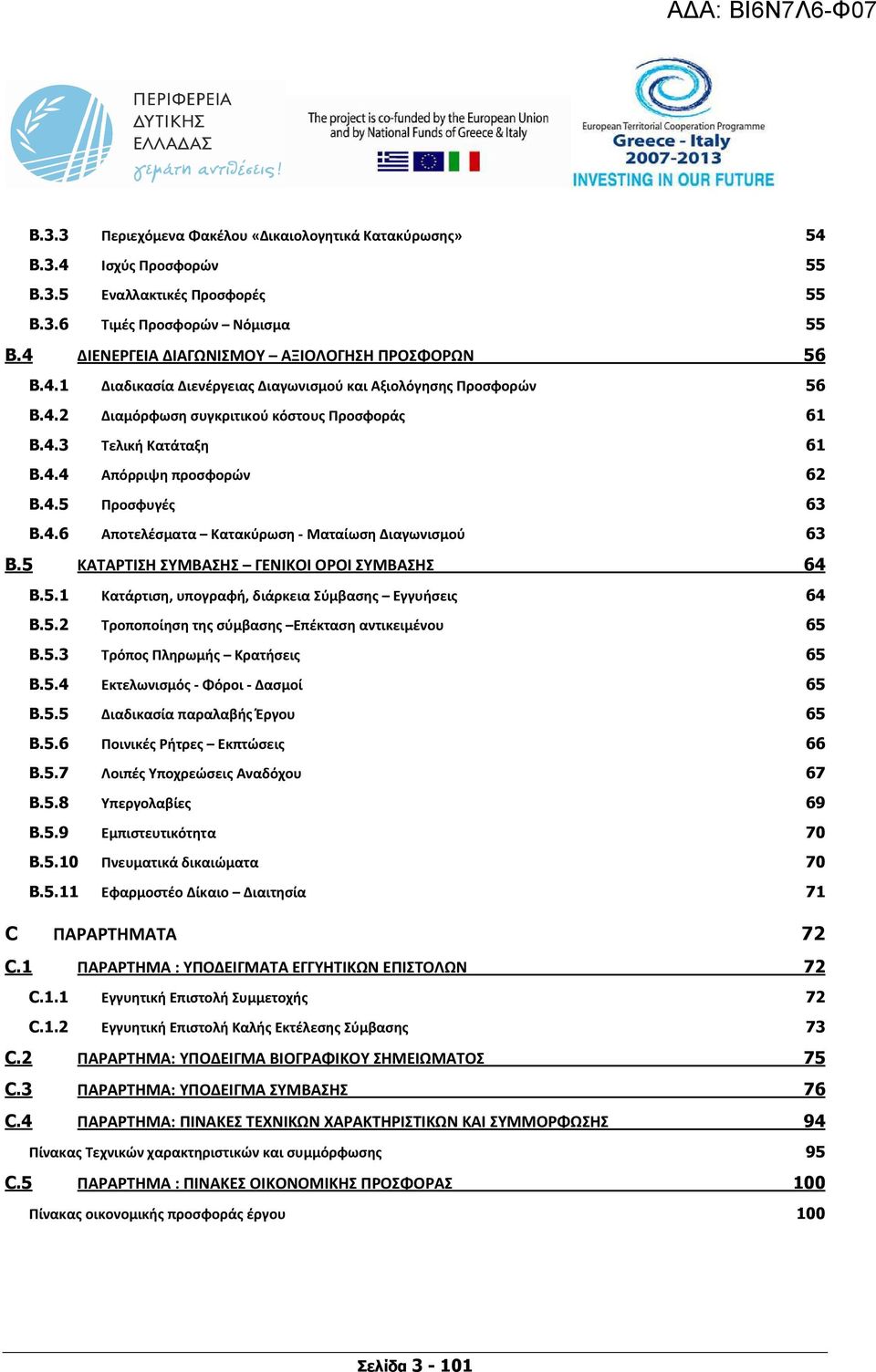 4.5 Προσφυγές 63 B.4.6 Αποτελέσματα Κατακύρωση - Ματαίωση Διαγωνισμού 63 B.5 ΚΑΤΑΡΤΙΣΗ ΣΥΜΒΑΣΗΣ ΓΕΝΙΚΟΙ ΟΡΟΙ ΣΥΜΒΑΣΗΣ 64 B.5.1 Κατάρτιση, υπογραφή, διάρκεια Σύμβασης Εγγυήσεις 64 B.5.2 Τροποποίηση της σύμβασης Επέκταση αντικειμένου 65 B.