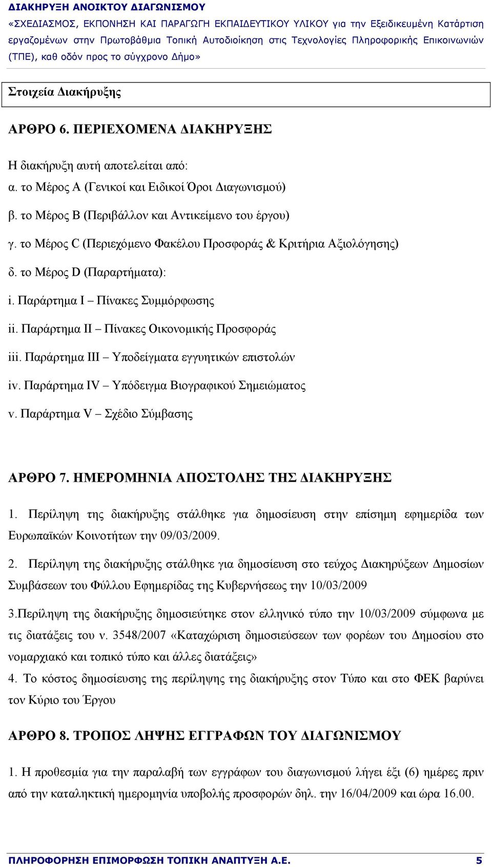 Παράρτημα III Υποδείγματα εγγυητικών επιστολών iv. Παράρτημα IV Υπόδειγμα Βιογραφικού Σημειώματος v. Παράρτημα V Σχέδιο Σύμβασης ΑΡΘΡΟ 7. ΗΜΕΡΟΜΗΝΙΑ ΑΠΟΣΤΟΛΗΣ ΤΗΣ ΔΙΑΚΗΡΥΞΗΣ 1.