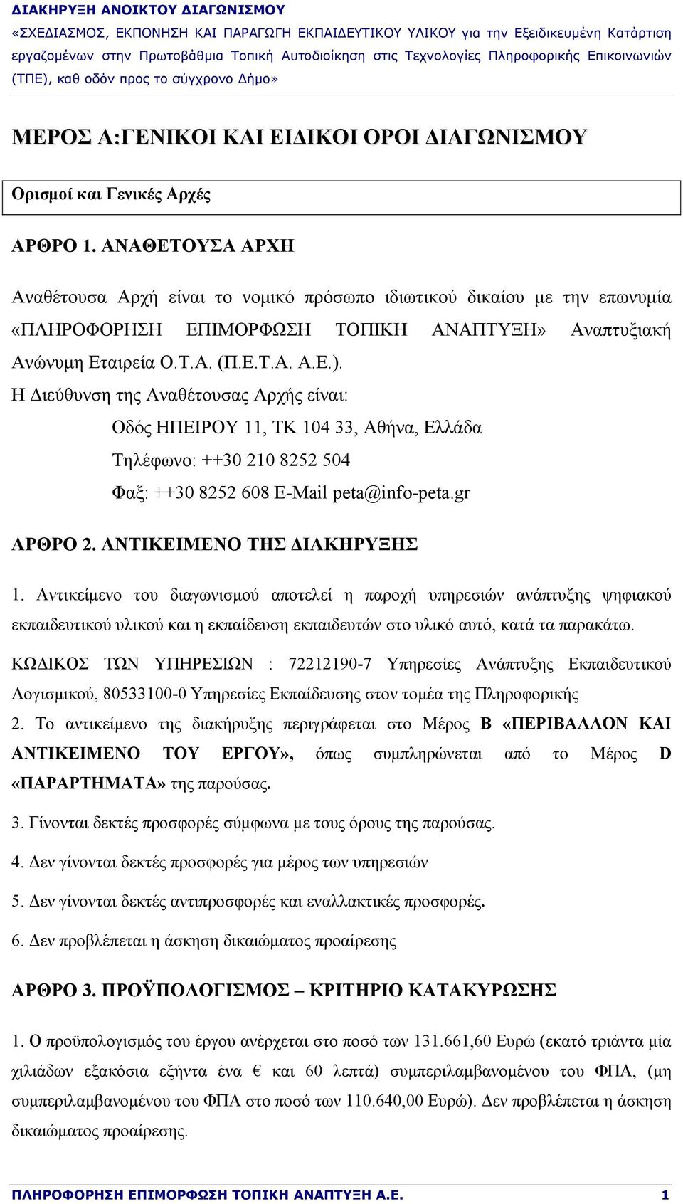 Η Διεύθυνση της Αναθέτουσας Αρχής είναι: Οδός ΗΠΕΙΡΟΥ 11, ΤΚ 104 33, Αθήνα, Ελλάδα Τηλέφωνο: ++30 210 8252 504 Φαξ: ++30 8252 608 E-Mail peta@info-peta.gr ΑΡΘΡΟ 2. ΑΝΤΙΚΕΙΜΕΝΟ ΤΗΣ ΔΙΑΚΗΡΥΞΗΣ 1.