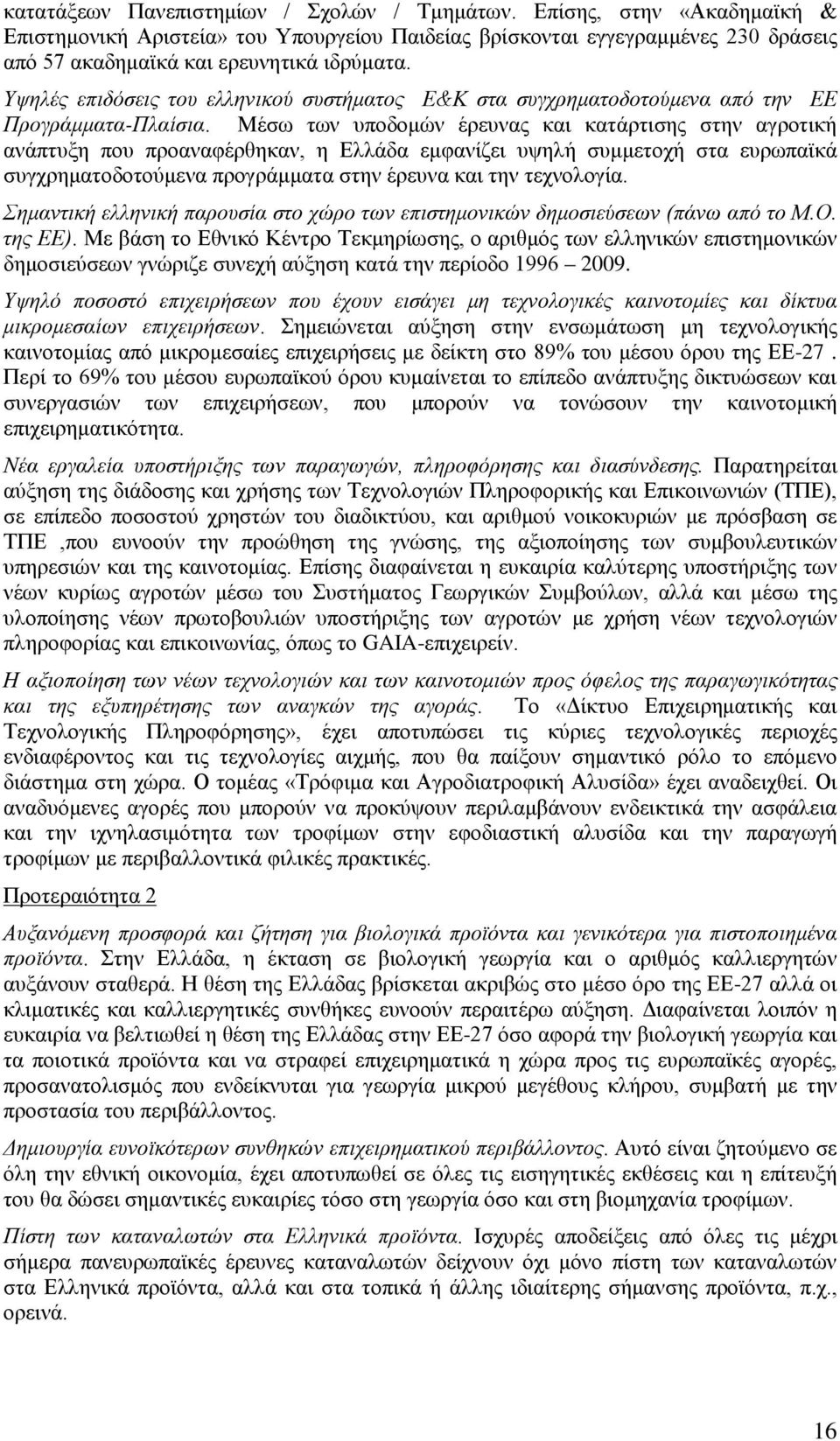 Μέσω των υποδομών έρευνας και κατάρτισης στην αγροτική ανάπτυξη που προαναφέρθηκαν, η Ελλάδα εμφανίζει υψηλή συμμετοχή στα ευρωπαϊκά συγχρηματοδοτούμενα προγράμματα στην έρευνα και την τεχνολογία.