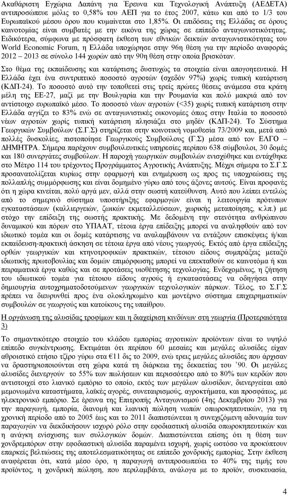 Ειδικότερα, σύμφωνα με πρόσφατη έκθεση των εθνικών δεικτών ανταγωνιστικότητας του World Economic Forum, η Ελλάδα υποχώρησε στην 96η θέση για την περίοδο αναφοράς 2012 2013 σε σύνολο 144 χωρών από την