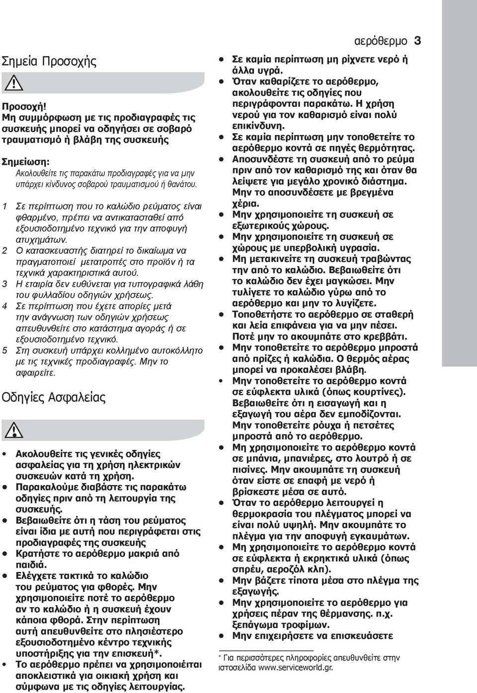 τραυματισμού ή θανάτου. 1 Σε περίπτωση που το καλώδιο ρεύματος είναι φθαρμένο, πρέπει να αντικατασταθεί από εξουσιοδοτημένο τεχνικό για την αποφυγή ατυχημάτων.
