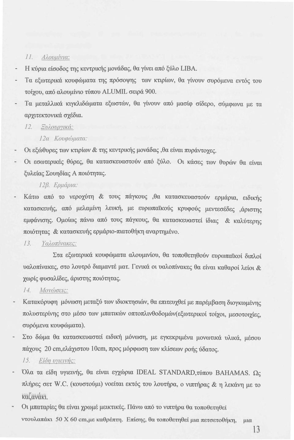 Τα μεταλλικά κιγκλιδώματα εξωστών, θα γίνουν από μασίφ σίδερο, σύμφωνα με τα αρχιτεκτονικά σχέδια. 12. Ξυλουργικά: 12α Κουφώματα: Οι εξώθυρες των κτιρίων & της κεντρικής μονάδας,θα είναι πυράντοχες.