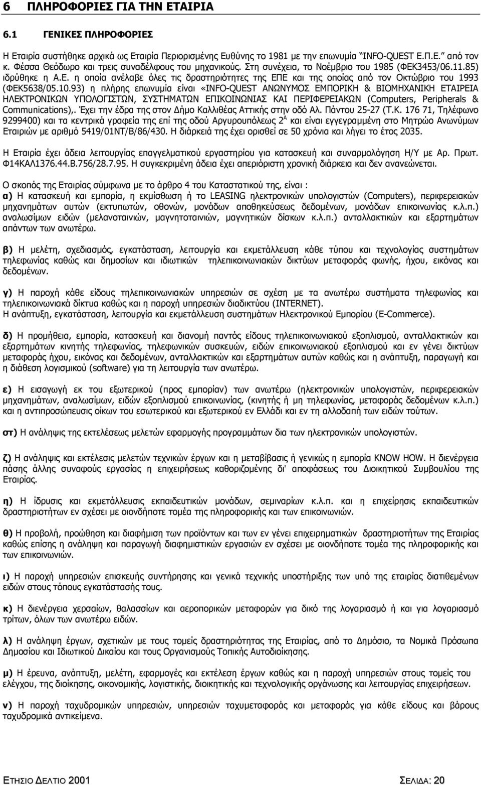 10.93) η πλήρης επωνυµία είναι «INFO-QUEST ΑΝΩΝΥΜΟΣ ΕΜΠΟΡΙΚΗ & ΒΙΟΜΗΧΑΝΙΚΗ ΕΤΑΙΡΕΙΑ ΗΛΕΚΤΡΟΝΙΚΩΝ ΥΠΟΛΟΓΙΣΤΩΝ, ΣΥΣΤΗΜΑΤΩΝ ΕΠΙΚΟΙΝΩΝΙΑΣ ΚΑΙ ΠΕΡΙΦΕΡΕΙΑΚΩΝ (Computers, Peripherals & Communications),.