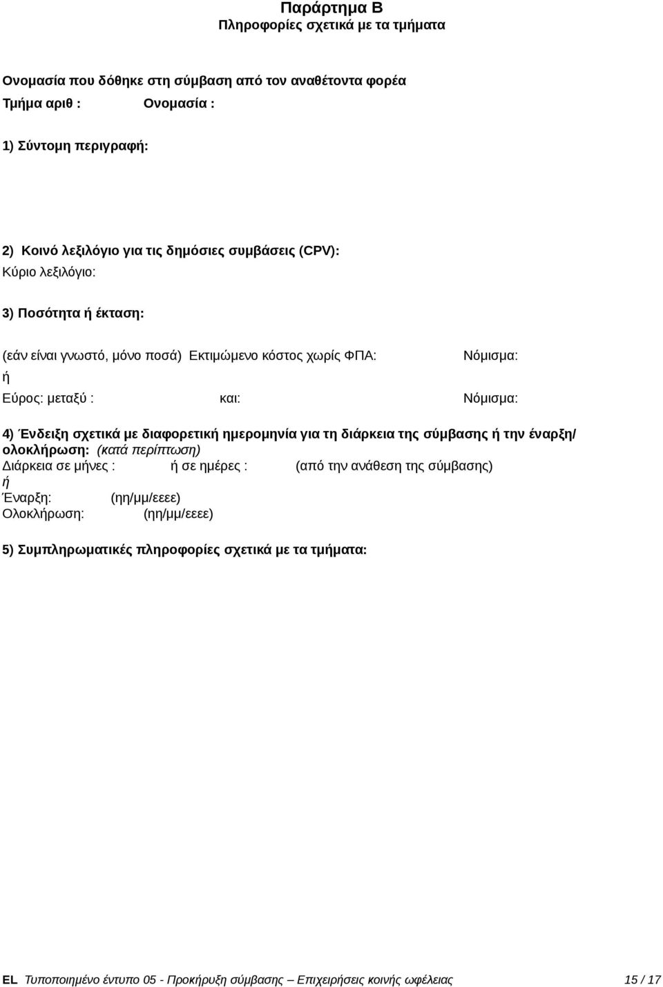 σχετικά με διαφορετική ημερομηνία για τη διάρκεια της σύμβασης ή την έναρξη/ ολοκλήρωση: (κατά περίπτωση) Διάρκεια σε μήνες : ή σε ημέρες : (από την ανάθεση της σύμβασης) ή