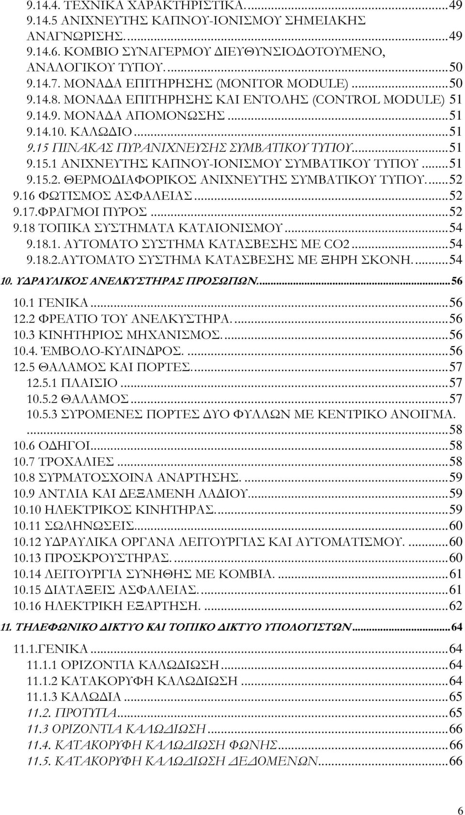 ΠΙΝΑΚΑΣ ΠΥΡΑΝΙΧΝΕΥΣΗΣ ΣΥΜΒΑΤΙΚΟΥ ΤΥΠΟΥ...51 9.15.1 ΑΝΙΧΝΕΥΤΗΣ ΚΑΠΝΟΥ-ΙΟΝΙΣΜΟΥ ΣΥΜΒΑΤΙΚΟΥ ΤΥΠΟΥ...51 9.15.2. ΘΕΡΜΟ ΙΑΦΟΡΙΚΟΣ ΑΝΙΧΝΕΥΤΗΣ ΣΥΜΒΑΤΙΚΟΥ ΤΥΠΟΥ...52 9.16 ΦΩΤΙΣΜΟΣ ΑΣΦΑΛΕΙΑΣ...52 9.17.