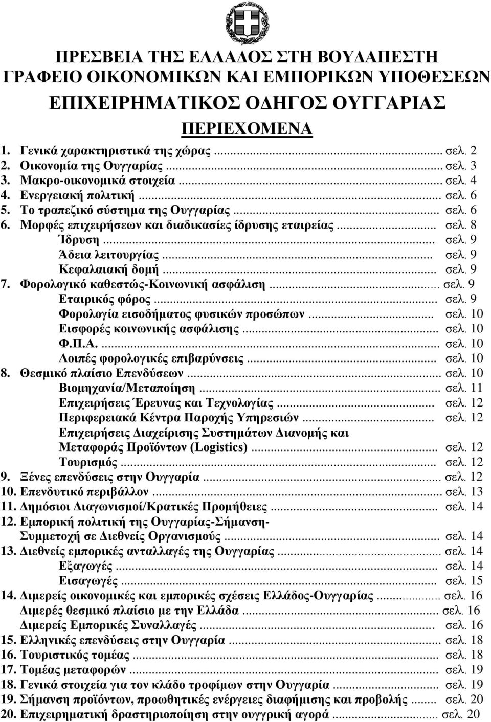 .. σελ. 9 Άδεια λειτουργίας... σελ. 9 Κεφαλαιακή δομή... σελ. 9 7. Φορολογικό καθεστώς-κοινωνική ασφάλιση... σελ. 9 Εταιρικός φόρος... σελ. 9 Φορολογία εισοδήματος φυσικών προσώπων... σελ. 10 Εισφορές κοινωνικής ασφάλισης.