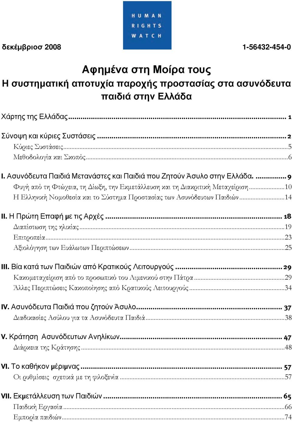 ... 9 Φυγή από τη Φτώχεια, τη Δίωξη, την Εκμετάλλευση και τη Διακριτική Μεταχείριση... 10 Η Ελληνική Νομοθεσία και το Σύστημα Προστασίας των Ασυνόδευτων Παιδιών... 14 II. Η Πρώτη Επαφή με τις Αρχές.