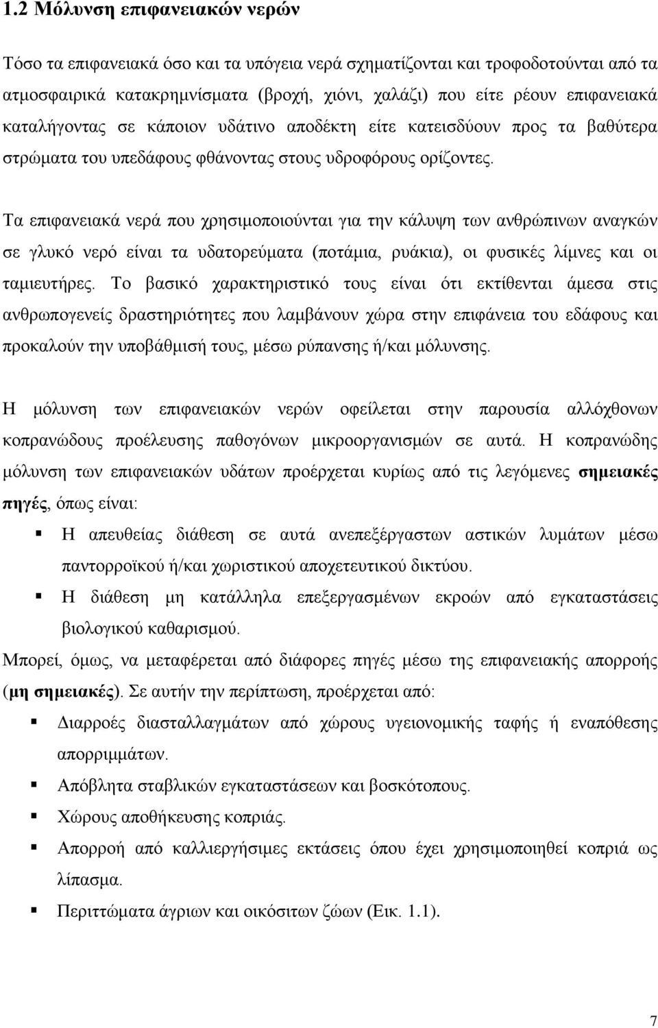 Τα επιφανειακά νερά που χρησιμοποιούνται για την κάλυψη των ανθρώπινων αναγκών σε γλυκό νερό είναι τα υδατορεύματα (ποτάμια, ρυάκια), οι φυσικές λίμνες και οι ταμιευτήρες.