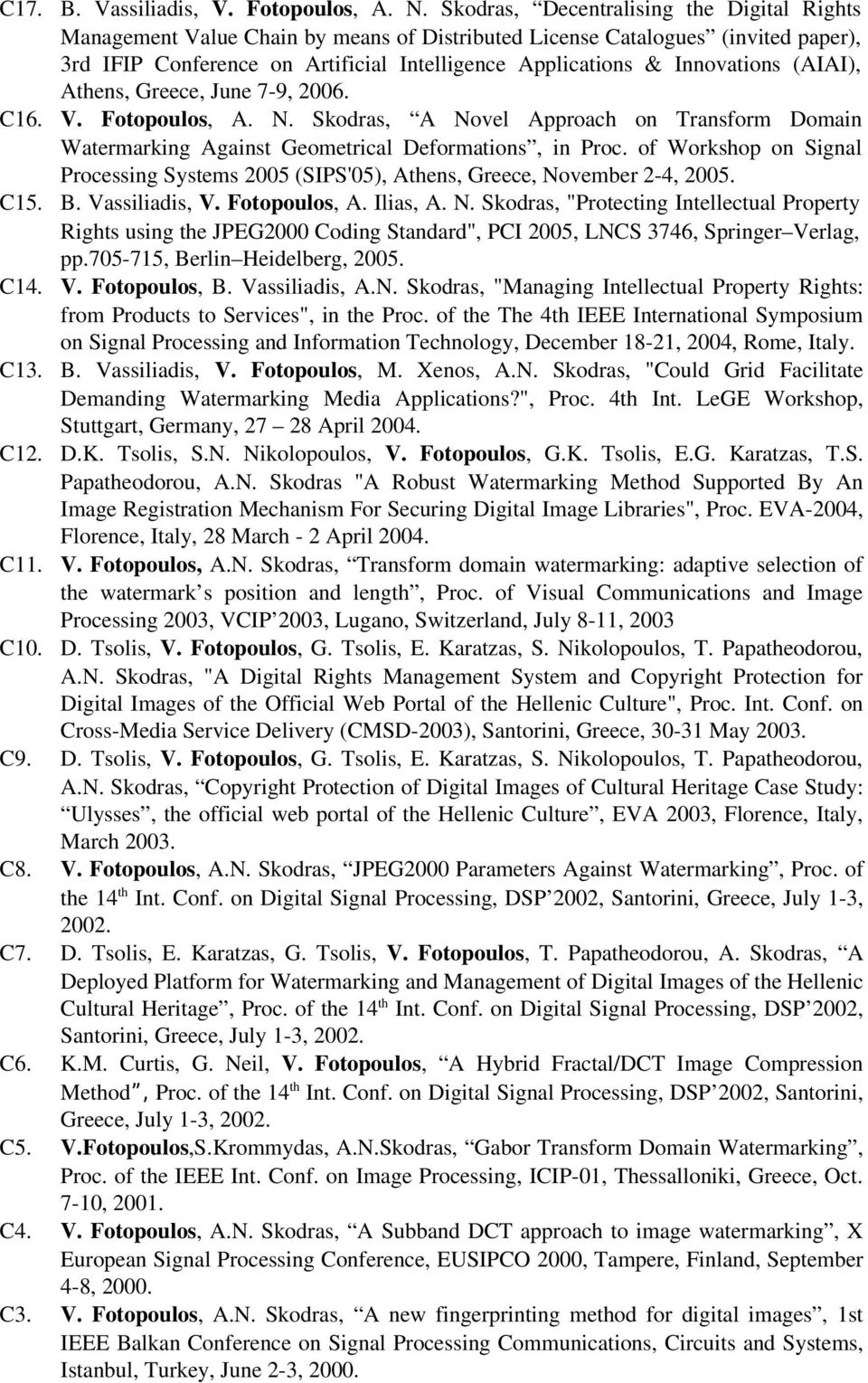 (AIAI), Athens, Greece, June 7 9, 2006. C16. V. Fotopoulos, A. N. Skodras, A Novel Approach on Transform Domain Watermarking Against Geometrical Deformations, in Proc.