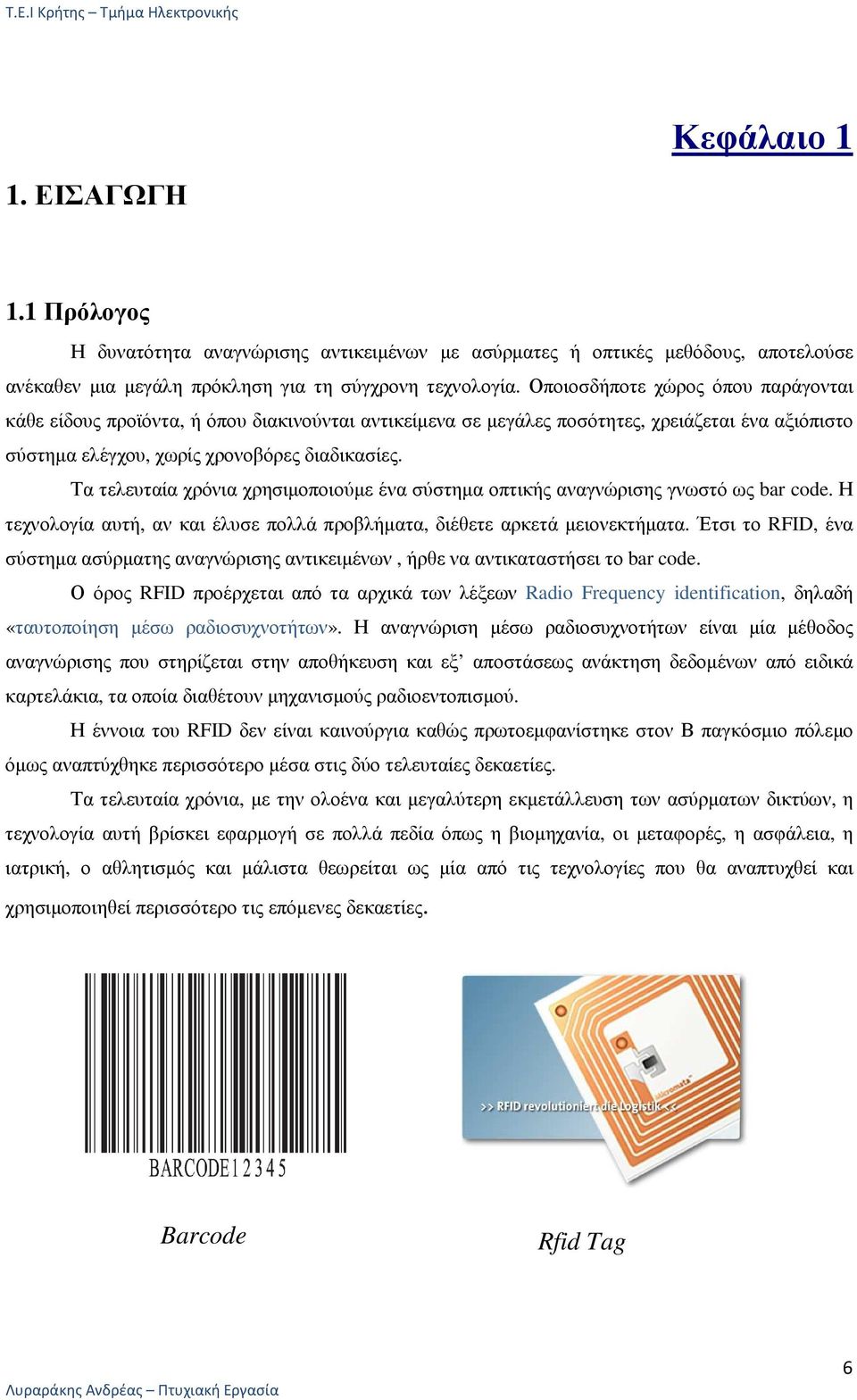 Τα τελευταία χρόνια χρησιµοποιούµε ένα σύστηµα οπτικής αναγνώρισης γνωστό ως bar code. Η τεχνολογία αυτή, αν και έλυσε πολλά προβλήµατα, διέθετε αρκετά µειονεκτήµατα.