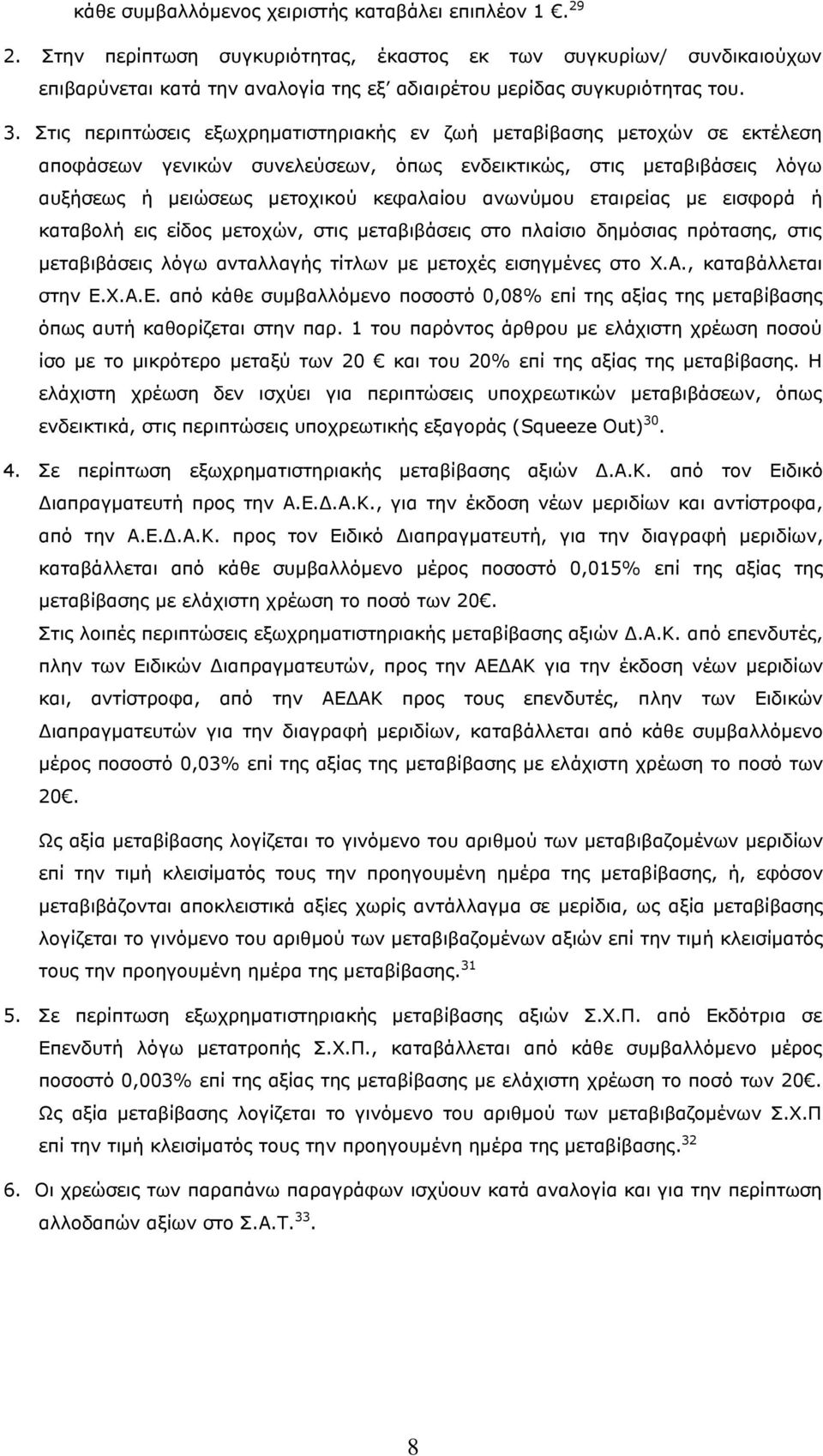 Στις περιπτώσεις εξωχρηματιστηριακής εν ζωή μεταβίβασης μετοχών σε εκτέλεση αποφάσεων γενικών συνελεύσεων, όπως ενδεικτικώς, στις μεταβιβάσεις λόγω αυξήσεως ή μειώσεως μετοχικού κεφαλαίου ανωνύμου