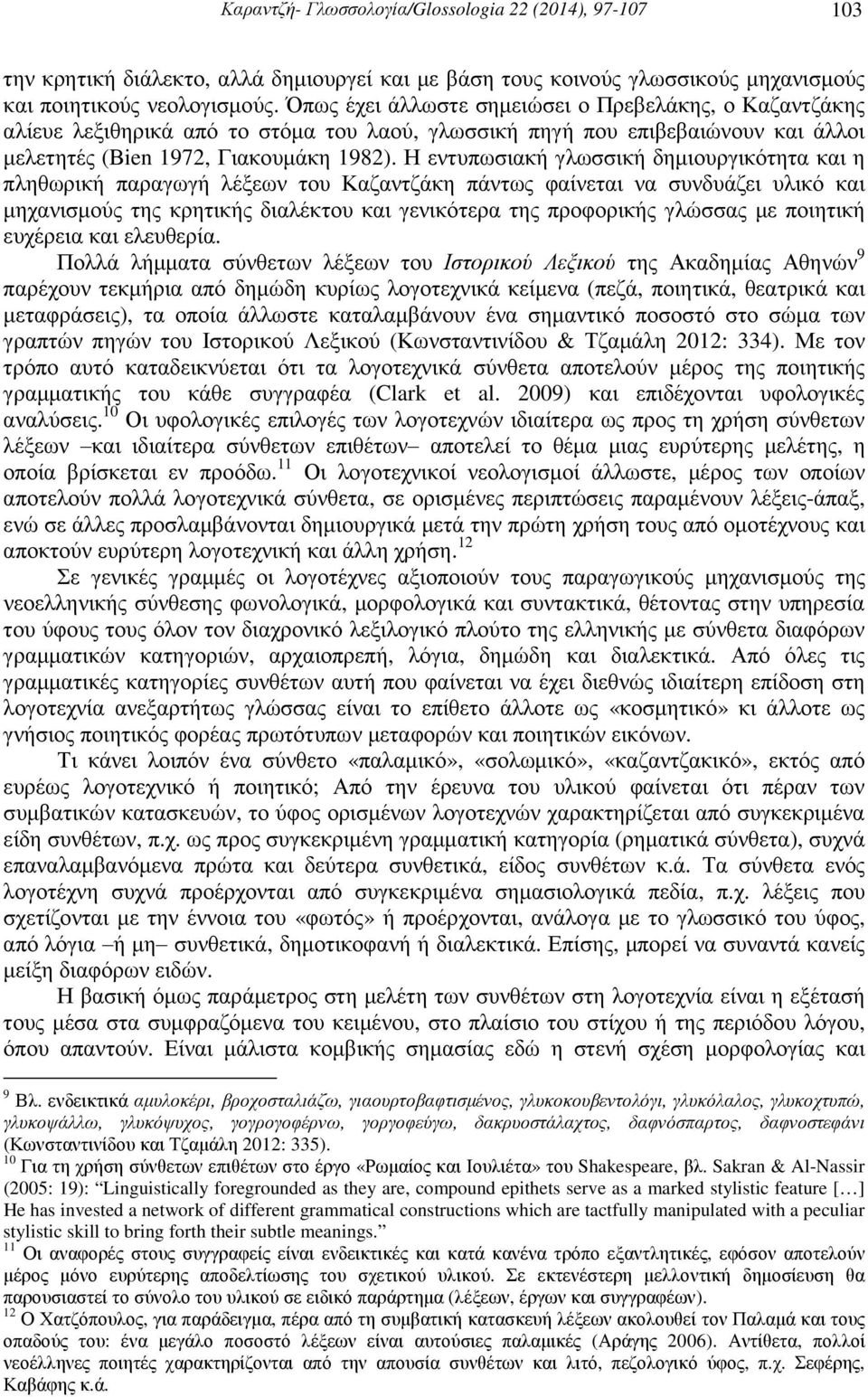 Η εντυπωσιακή γλωσσική δηµιουργικότητα και η πληθωρική παραγωγή λέξεων του Καζαντζάκη πάντως φαίνεται να συνδυάζει υλικό και µηχανισµούς της κρητικής διαλέκτου και γενικότερα της προφορικής γλώσσας