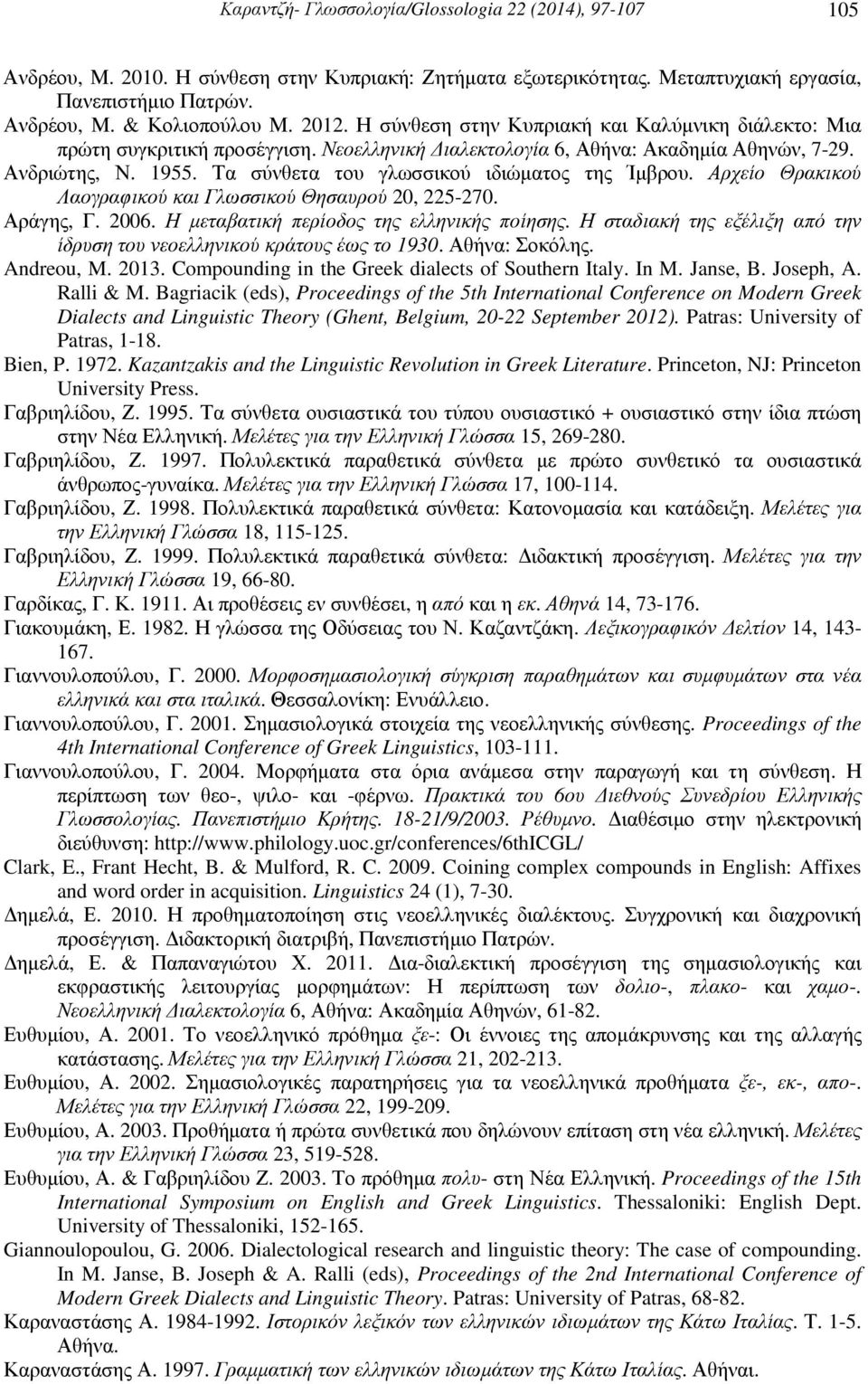 Τα σύνθετα του γλωσσικού ιδιώµατος της Ίµβρου. Αρχείο Θρακικού Λαογραφικού και Γλωσσικού Θησαυρού 20, 225-270. Αράγης, Γ. 2006. Η µεταβατική περίοδος της ελληνικής ποίησης.