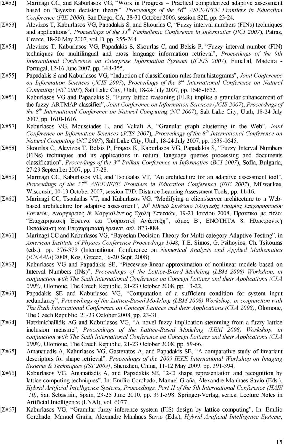 Alevizos T, Kaburlasos VG, Papadakis S, and Skourlas C, Fuzzy interval numbers (FINs) techniques and applications, Proceedings of the 11 th Panhellenic Conference in Informatics (PCI 2007), Patras,