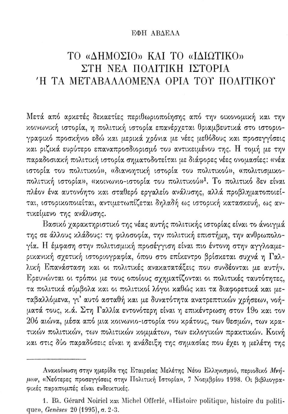 Η τομή με την παραδοσιακή πολιτική ιστορία σηματοδοτείται με διάφορες νέες ονομασίες: «νέα ιστορία του πολιτικού», «διανοητική ιστορία του πολιτικού», «πολιτισμικοπολιτική ιστορία», «κοινωνιο-ιστορία