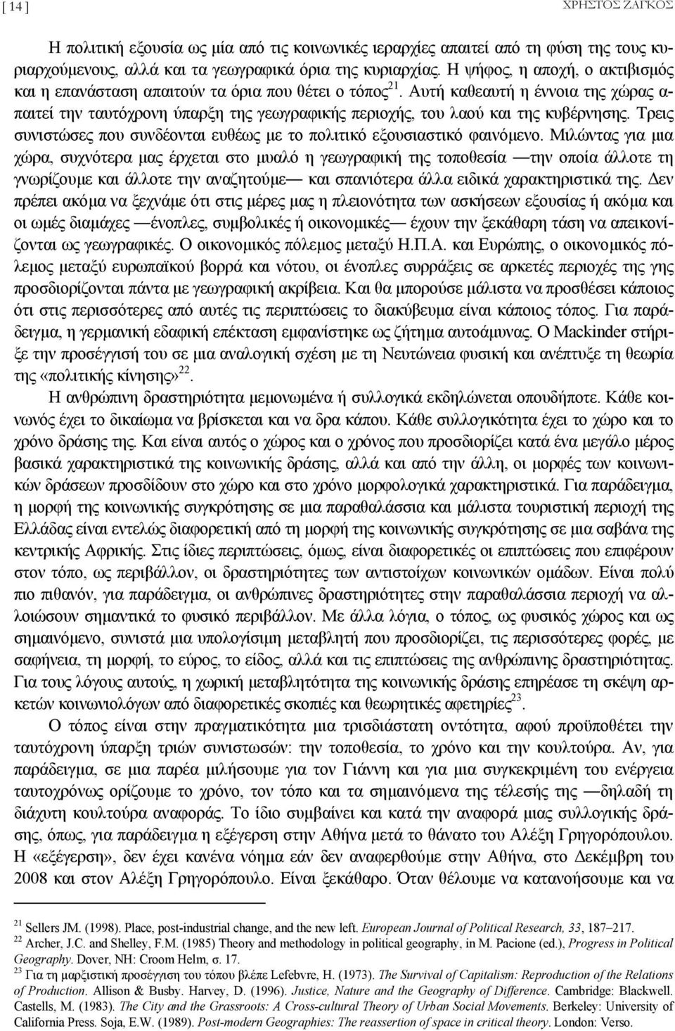 Αυτή καθεαυτή η έννοια της χώρας α- παιτεί την ταυτόχρονη ύπαρξη της γεωγραφικής περιοχής, του λαού και της κυβέρνησης. Τρεις συνιστώσες που συνδέονται ευθέως µε το πολιτικό εξουσιαστικό φαινόµενο.