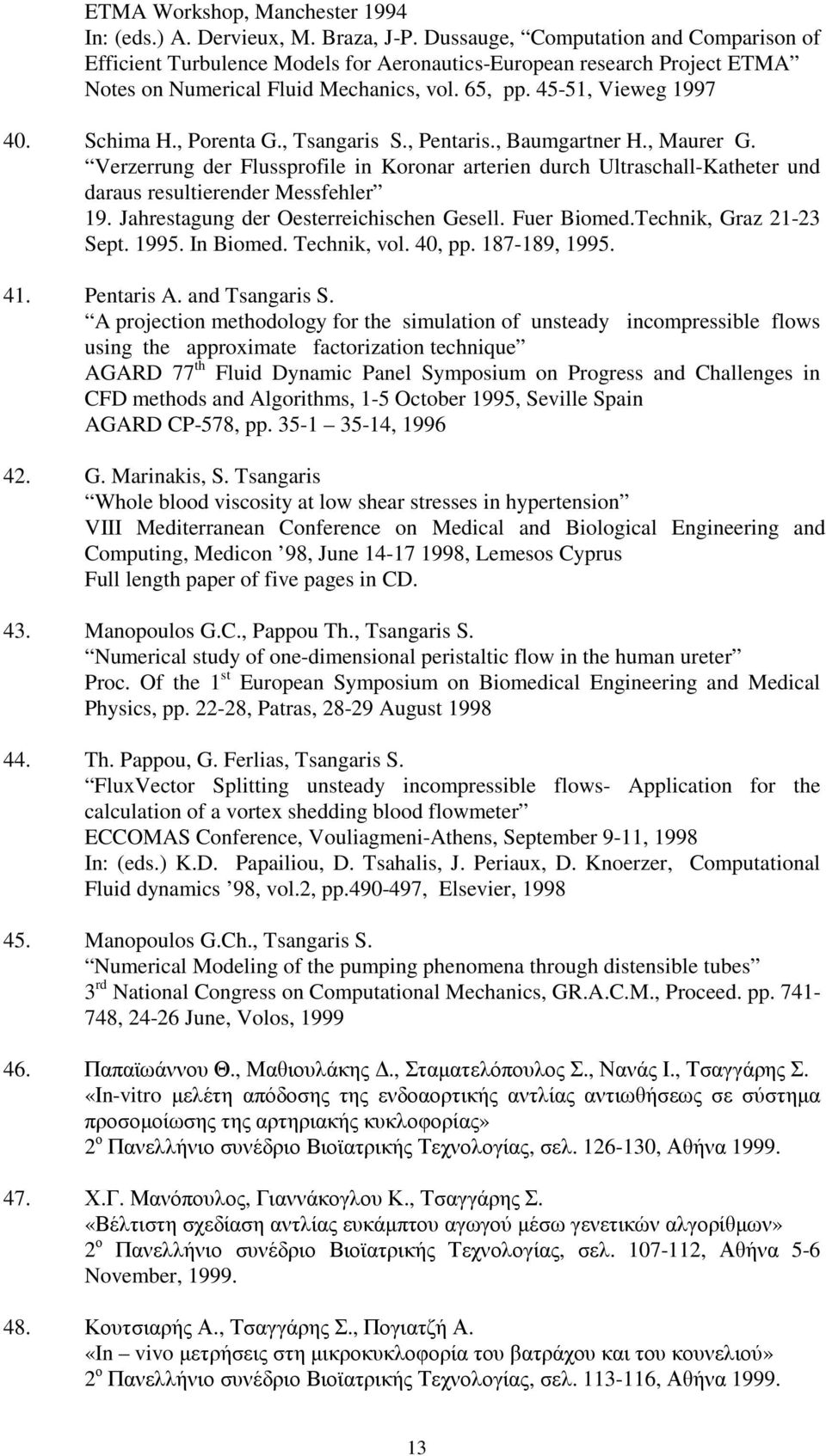 , Porenta G., Tsangaris S., Pentaris., Baumgartner H., Maurer G. Verzerrung der Flussprofile in Koronar arterien durch Ultraschall-Katheter und daraus resultierender Messfehler 19.