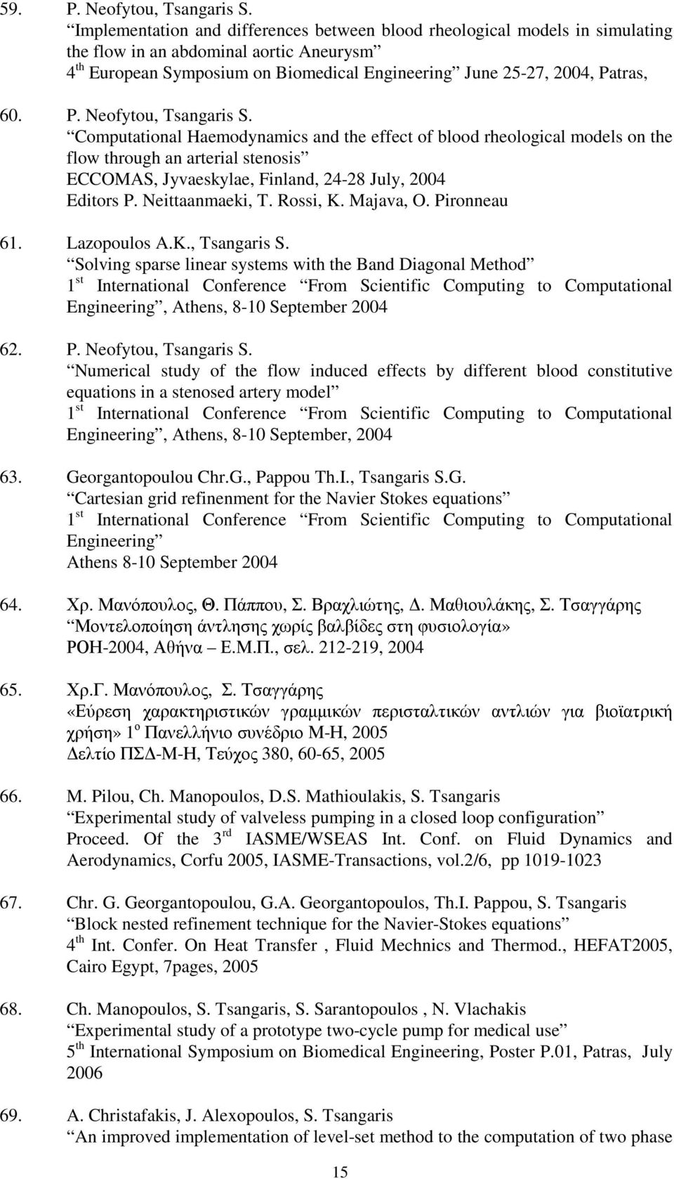 P. Neofytou, Tsangaris S. Computational Haemodynamics and the effect of blood rheological models on the flow through an arterial stenosis ECCOMAS, Jyvaeskylae, Finland, 24-28 July, 2004 Editors P.