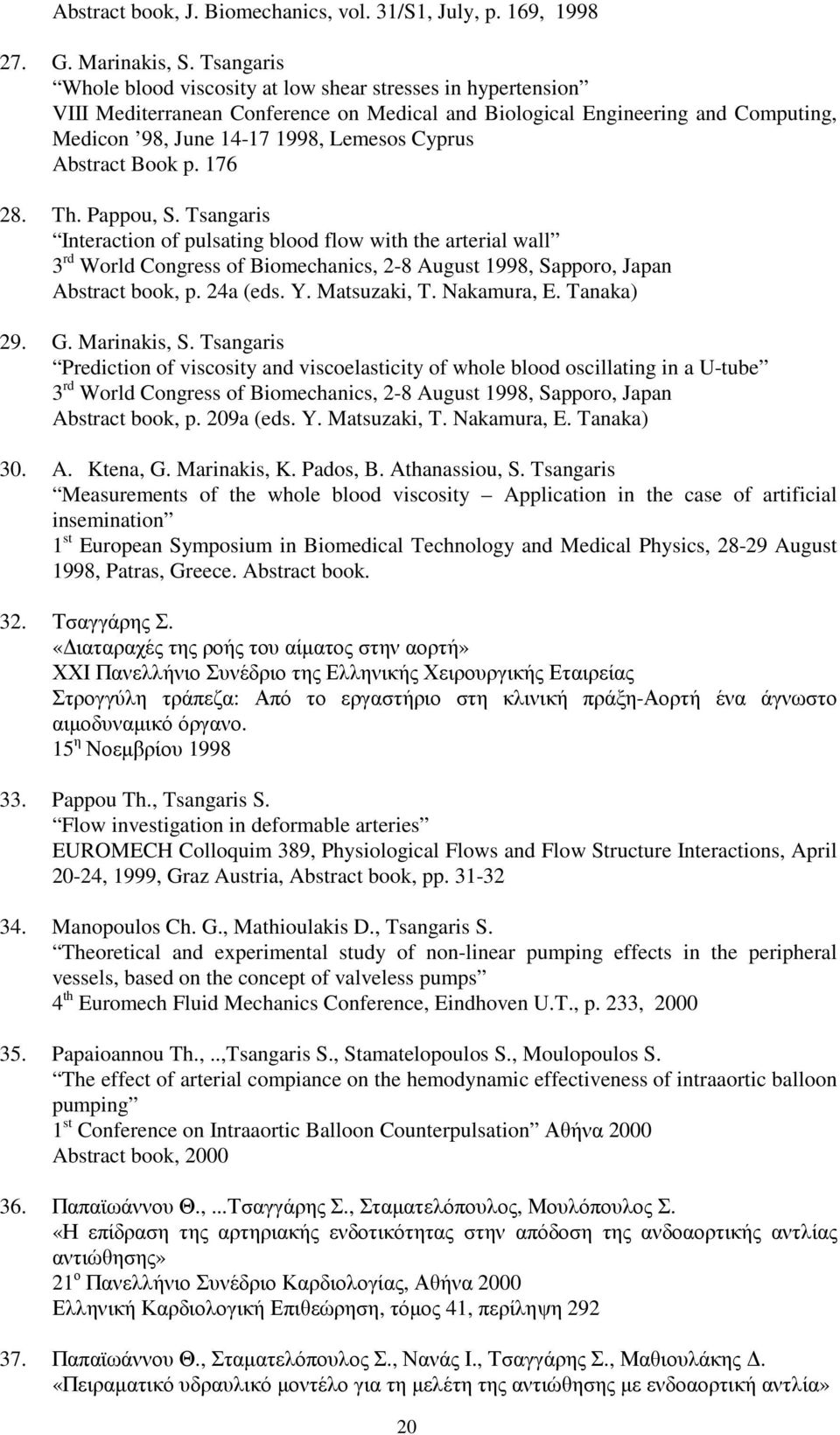 Abstract Book p. 176 28. Th. Pappou, S. Tsangaris Interaction of pulsating blood flow with the arterial wall 3 rd World Congress of Biomechanics, 2-8 August 1998, Sapporo, Japan Abstract book, p.