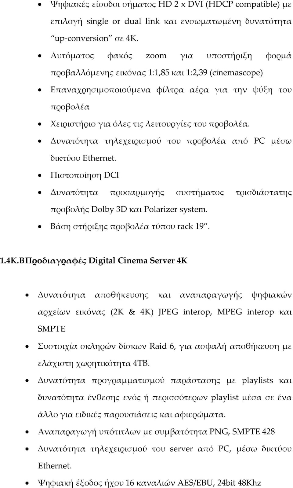 προβολέα. Δυνατότητα τηλεχειρισμού του προβολέα από PC μέσω δικτύου Ethernet. Δυνατότητα προσαρμογής συστήματος τρισδιάστατης προβολής Dolby 3D και Polarizer system.